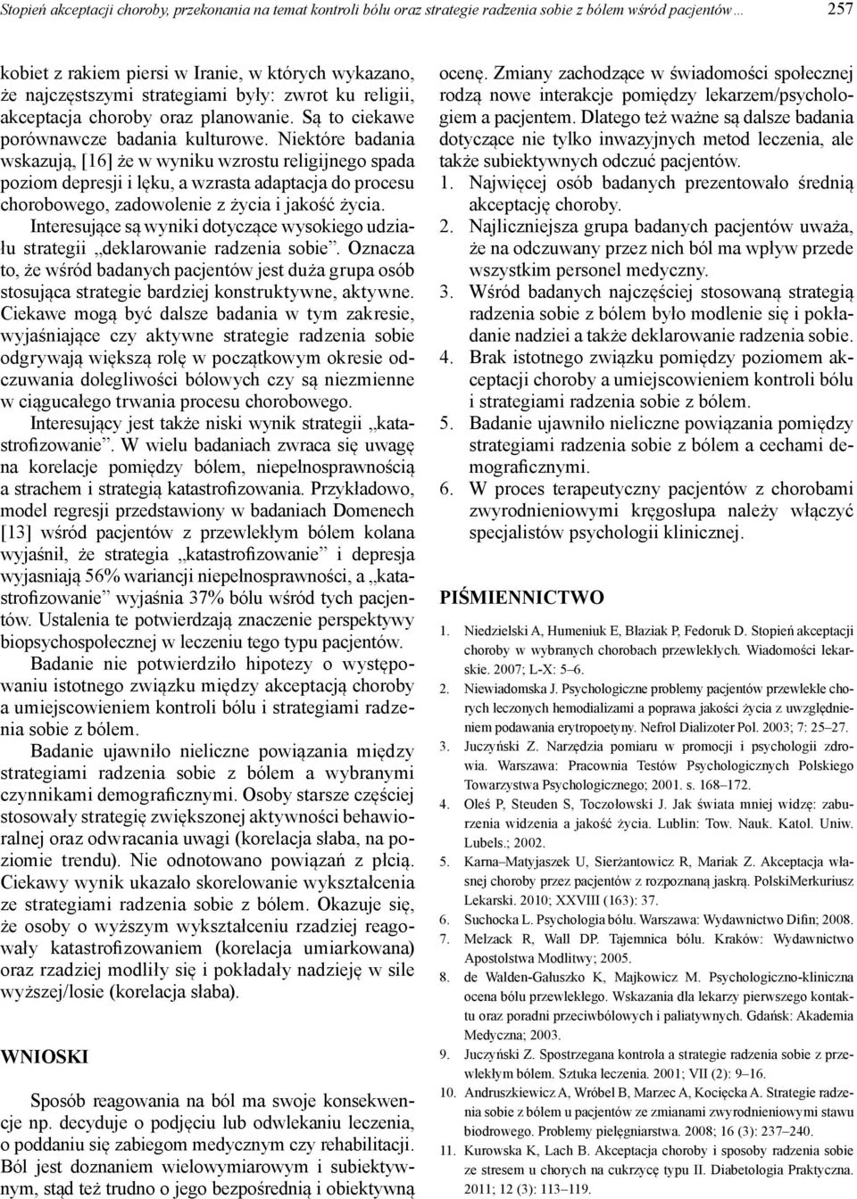 Niektóre badania wskazują, [16] że w wyniku wzrostu religijnego spada poziom depresji i lęku, a wzrasta adaptacja do procesu chorobowego, zadowolenie z życia i jakość życia.