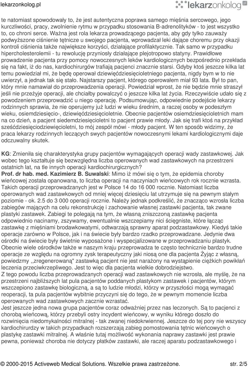Ważna jest rola lekarza prowadzącego pacjenta, aby gdy tylko zauważy podwyższone ciśnienie tętnicze u swojego pacjenta, wprowadzał leki dające choremu przy okazji kontroli ciśnienia także największe