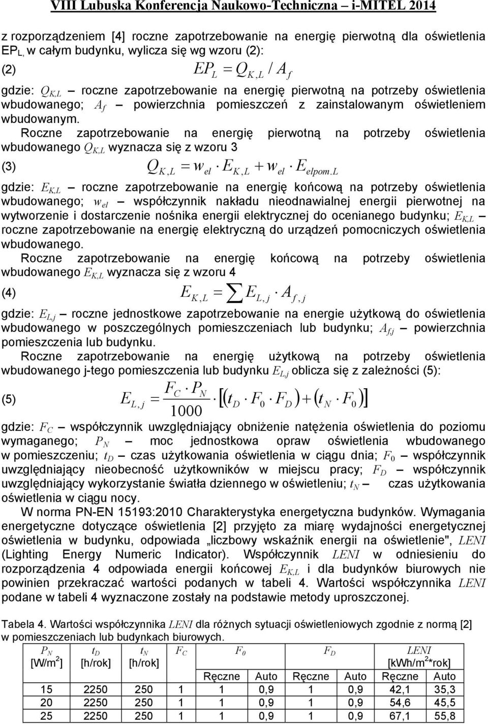 Roczne zapotrzebowanie na energię pierwotną na potrzeby oświetlenia wbudowanego Q K,L wyznacza się z wzoru 3 (3) Q K, L = wel EK, L + wel Eelpom.