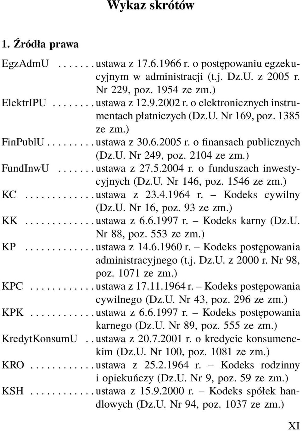 5.2004 r. o funduszach inwestycyjnych (Dz.U. Nr 146, poz. 1546 ze zm.) KC............. ustawa z 23.4.1964 r. Kodeks cywilny (Dz.U. Nr 16, poz. 93 ze zm.) KK............. ustawa z 6.6.1997 r.