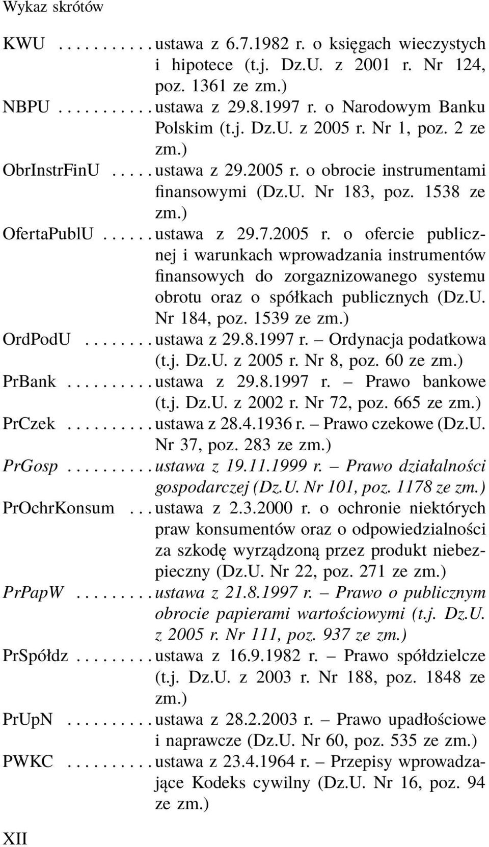 U. Nr 184, poz. 1539 ze zm.) OrdPodU........ ustawa z 29.8.1997 r. Ordynacja podatkowa (t.j. Dz.U. z 2005 r. Nr 8, poz. 60 ze zm.) PrBank.......... ustawa z 29.8.1997 r. Prawo bankowe (t.j. Dz.U. z 2002 r.