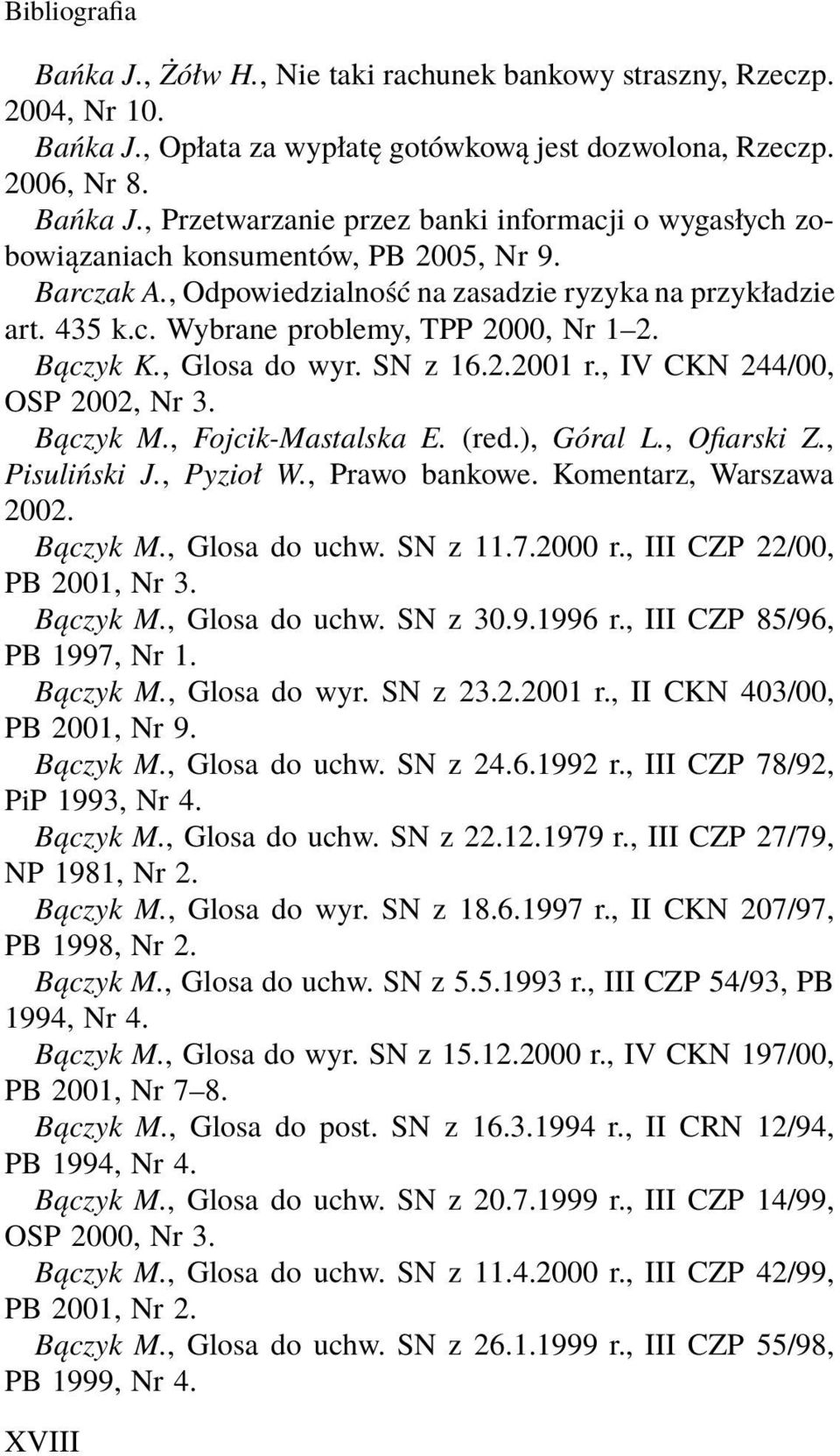 , Fojcik-Mastalska E. (red.), Góral L., Ofiarski Z., Pisuliński J., Pyzioł W., Prawo bankowe. Komentarz, Warszawa 2002. Bączyk M., Glosa do uchw. SN z 11.7.2000 r., III CZP 22/00, PB 2001, Nr 3.