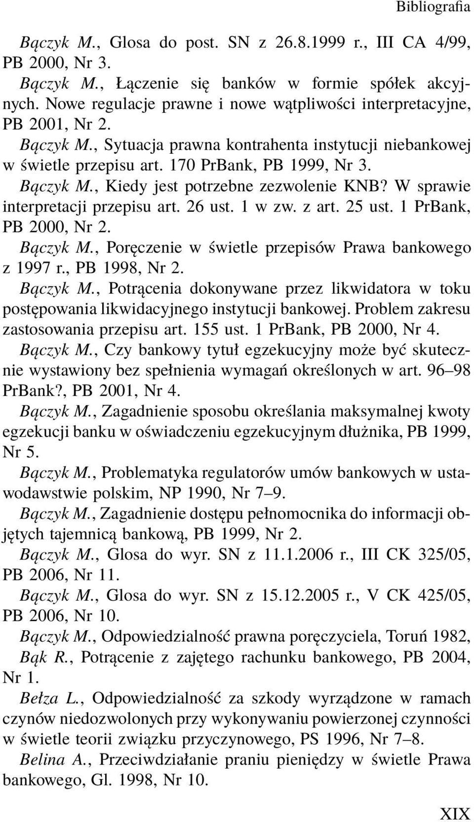 W sprawie interpretacji przepisu art. 26 ust. 1 w zw. z art. 25 ust. 1 PrBank, PB 2000, Nr 2. Bączyk M., Poręczenie w świetle przepisów Prawa bankowego z 1997 r., PB 1998, Nr 2. Bączyk M., Potrącenia dokonywane przez likwidatora w toku postępowania likwidacyjnego instytucji bankowej.