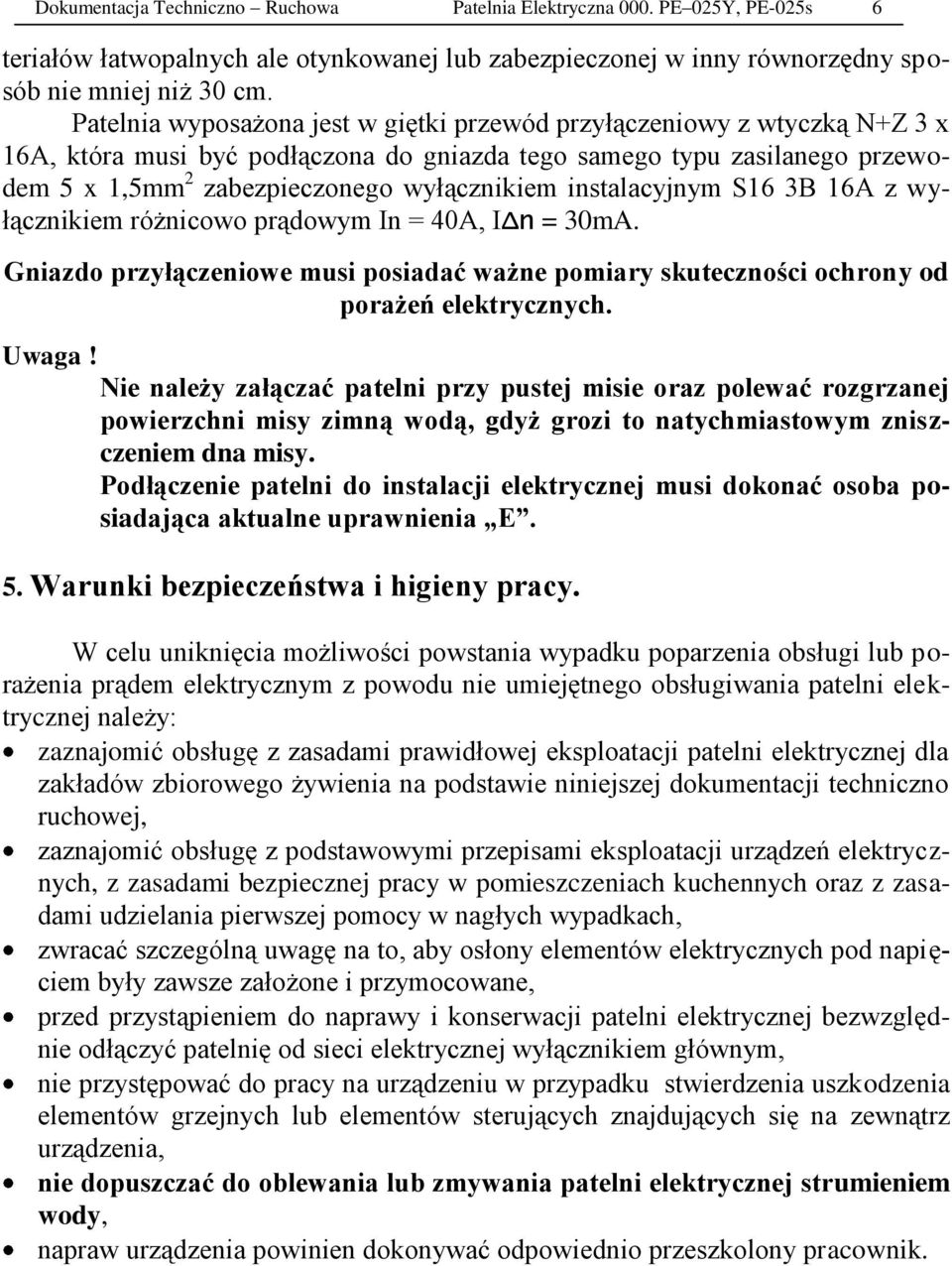 instalacyjnym S16 3B 16A z wyłącznikiem różnicowo prądowym In = 40A, IΔn = 30mA. Gniazdo przyłączeniowe musi posiadać ważne pomiary skuteczności ochrony od porażeń elektrycznych. Uwaga!