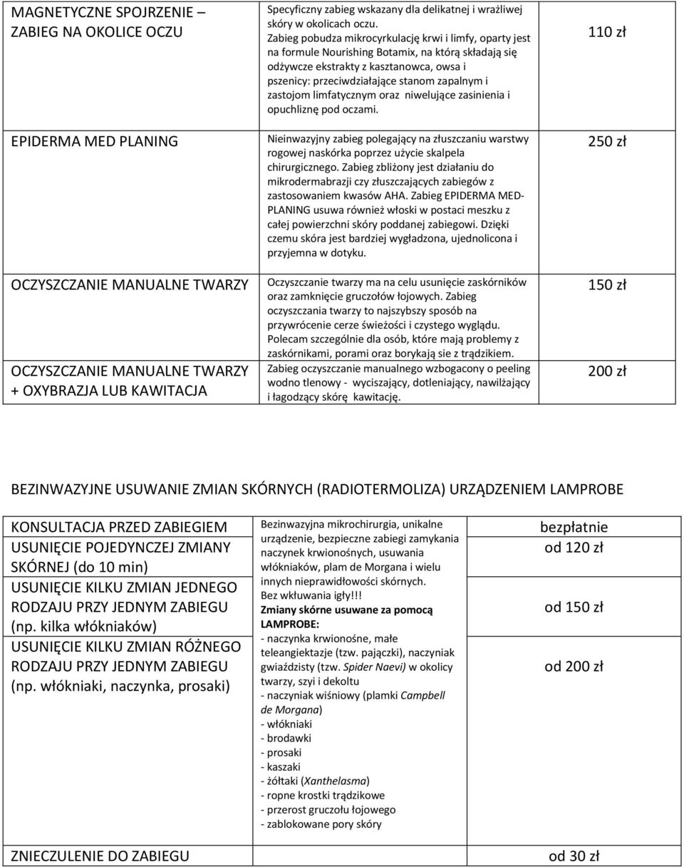 Zabieg pobudza mikrocyrkulację krwi i limfy, oparty jest na formule Nourishing Botamix, na którą składają się odżywcze ekstrakty z kasztanowca, owsa i pszenicy: przeciwdziałające stanom zapalnym i