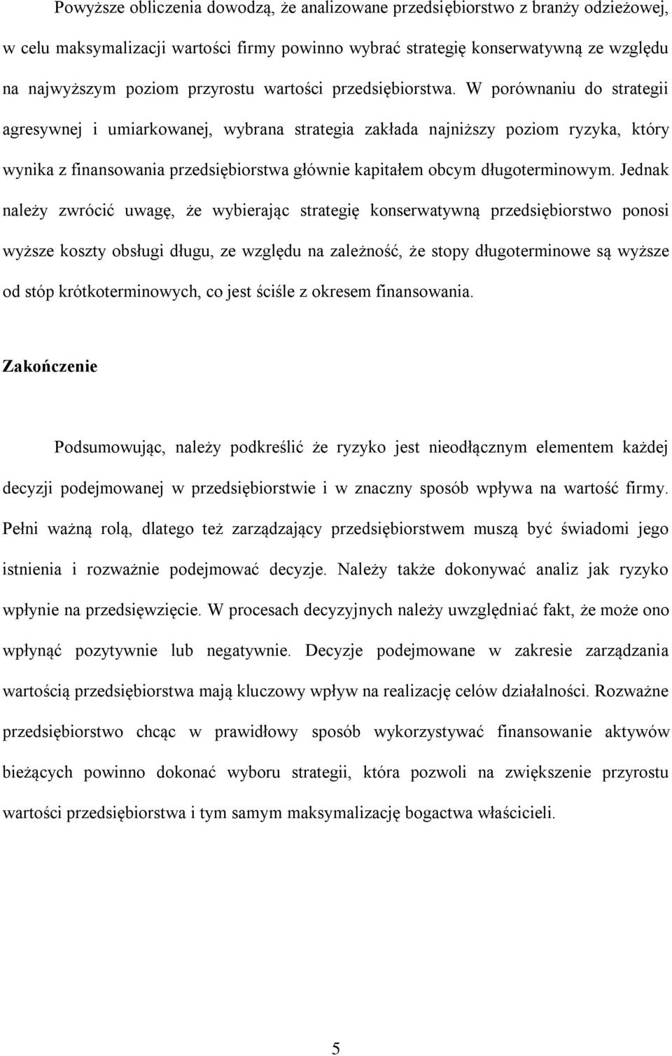 W porównaniu do strategii agresywnej i umiarkowanej, wybrana strategia zakłada najniższy poziom ryzyka, który wynika z finansowania przedsiębiorstwa głównie kapitałem obcym długoterminowym.