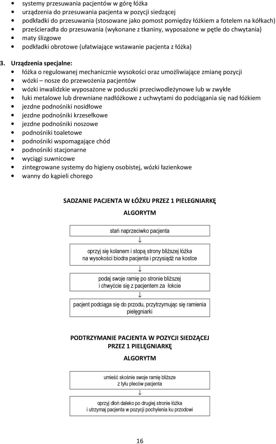 Urządzenia specjalne: łóżka o regulowanej mechanicznie wysokości oraz umożliwiające zmianę pozycji wózki nosze do przewożenia pacjentów wózki inwalidzkie wyposażone w poduszki przeciwodleżynowe lub w