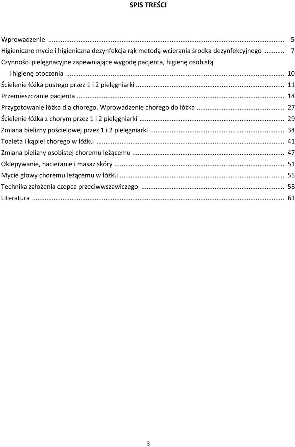 .. 14 Przygotowanie łóżka dla chorego. Wprowadzenie chorego do łóżka... 27 Ścielenie łóżka z chorym przez 1 i 2 pielęgniarki... 29 Zmiana bielizny pościelowej przez 1 i 2 pielęgniarki.