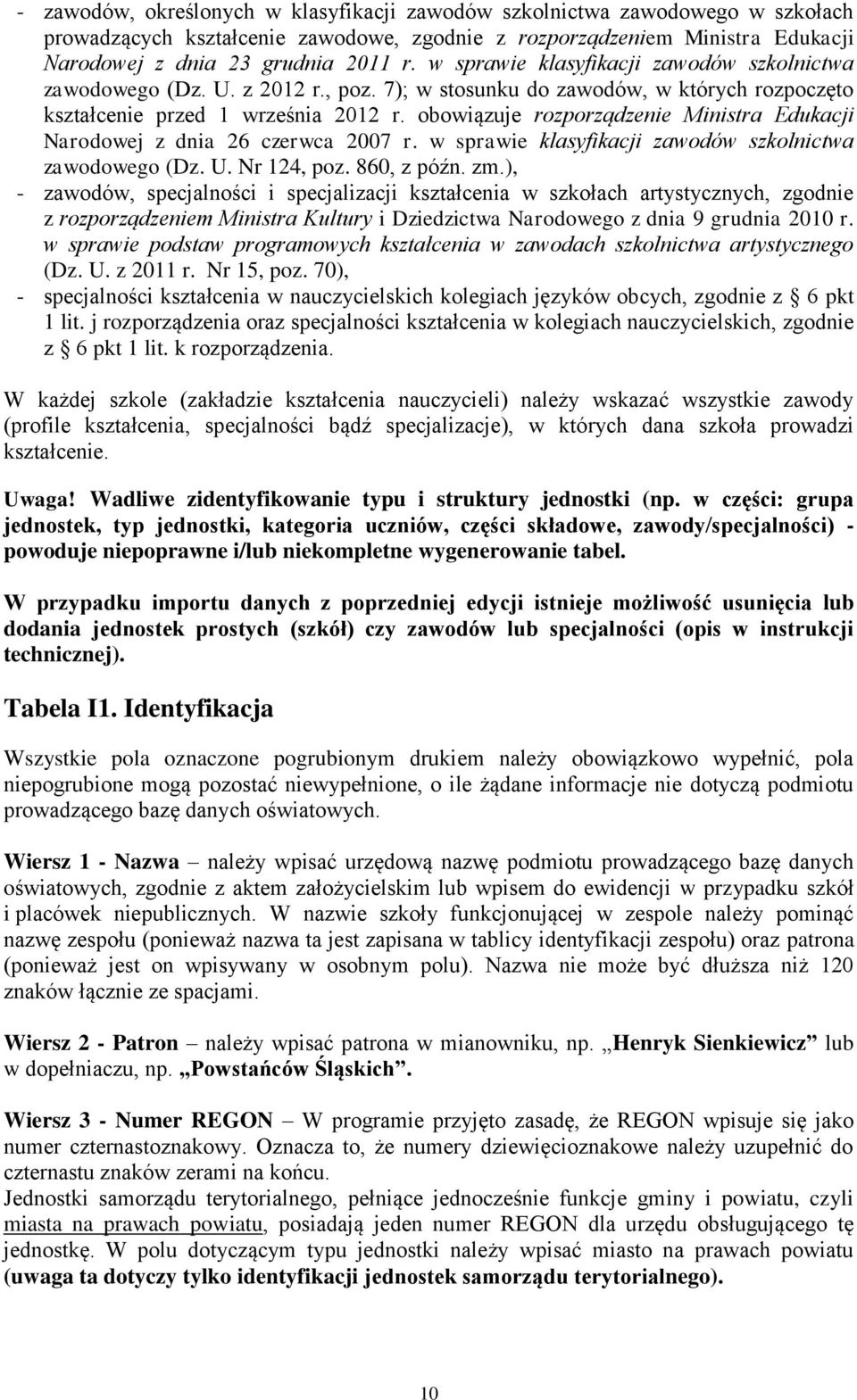 obowiązuje rozporządzenie Ministra Edukacji Narodowej z dnia 26 czerwca 2007 r. w sprawie klasyfikacji zawodów szkolnictwa zawodowego (Dz. U. Nr 124, poz. 860, z późn. zm.