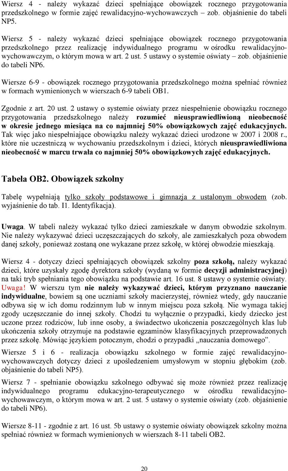 5 ustawy o systemie oświaty zob. objaśnienie do tabeli NP6. Wiersze 6-9 - obowiązek rocznego przygotowania przedszkolnego można spełniać również w formach wymienionych w wierszach 6-9 tabeli OB1.