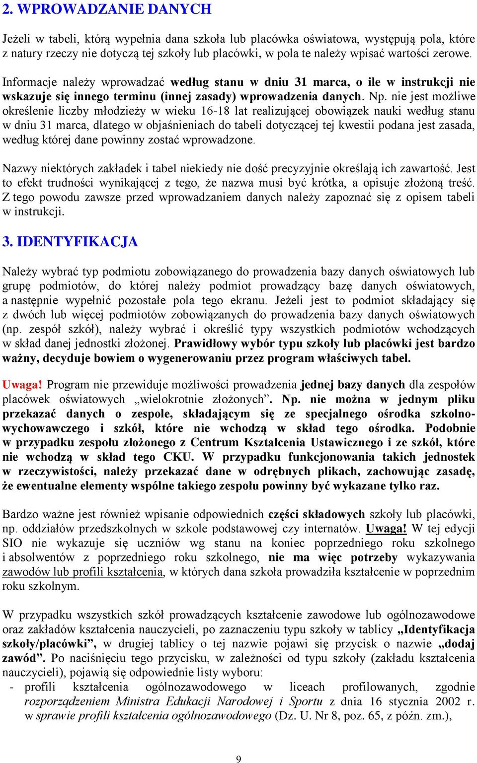 nie jest możliwe określenie liczby młodzieży w wieku 16-18 lat realizującej obowiązek nauki według stanu w dniu 31 marca, dlatego w objaśnieniach do tabeli dotyczącej tej kwestii podana jest zasada,