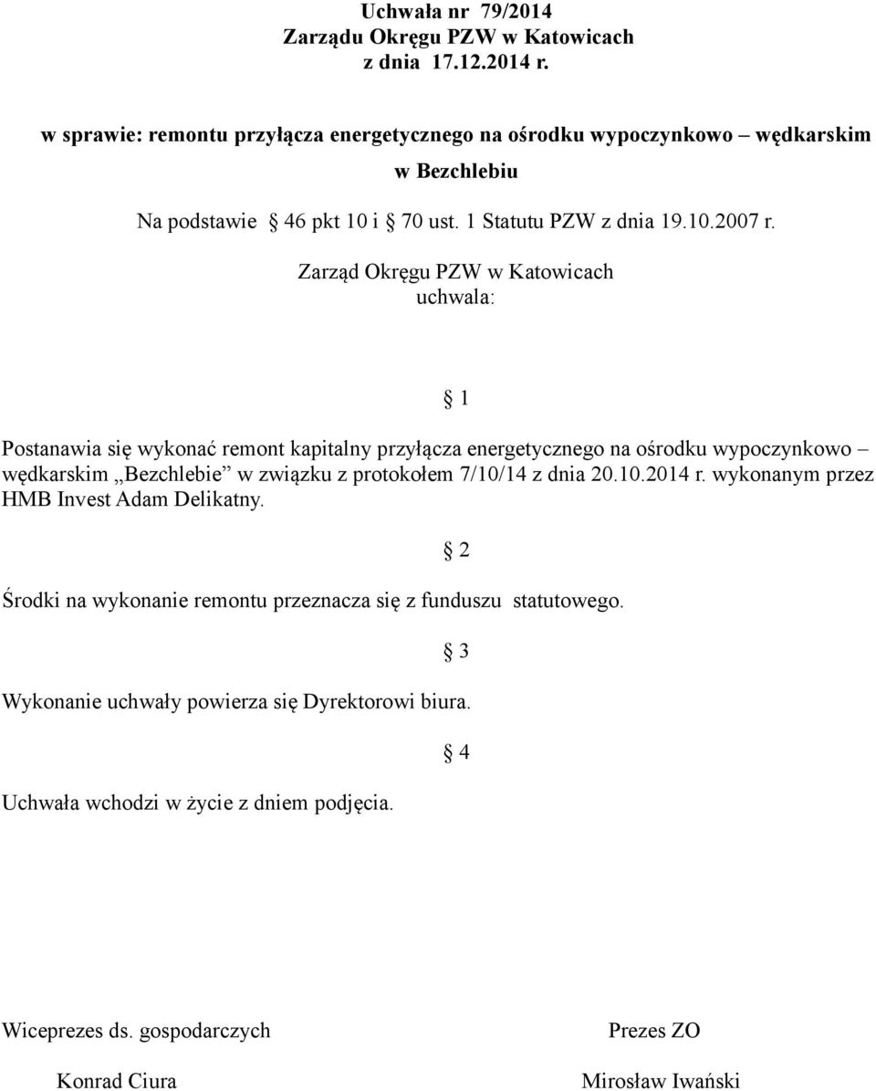 Zarząd Okręgu PZW w Katowicach uchwala: Postanawia się wykonać remont kapitalny przyłącza energetycznego na ośrodku wypoczynkowo wędkarskim Bezchlebie w związku z