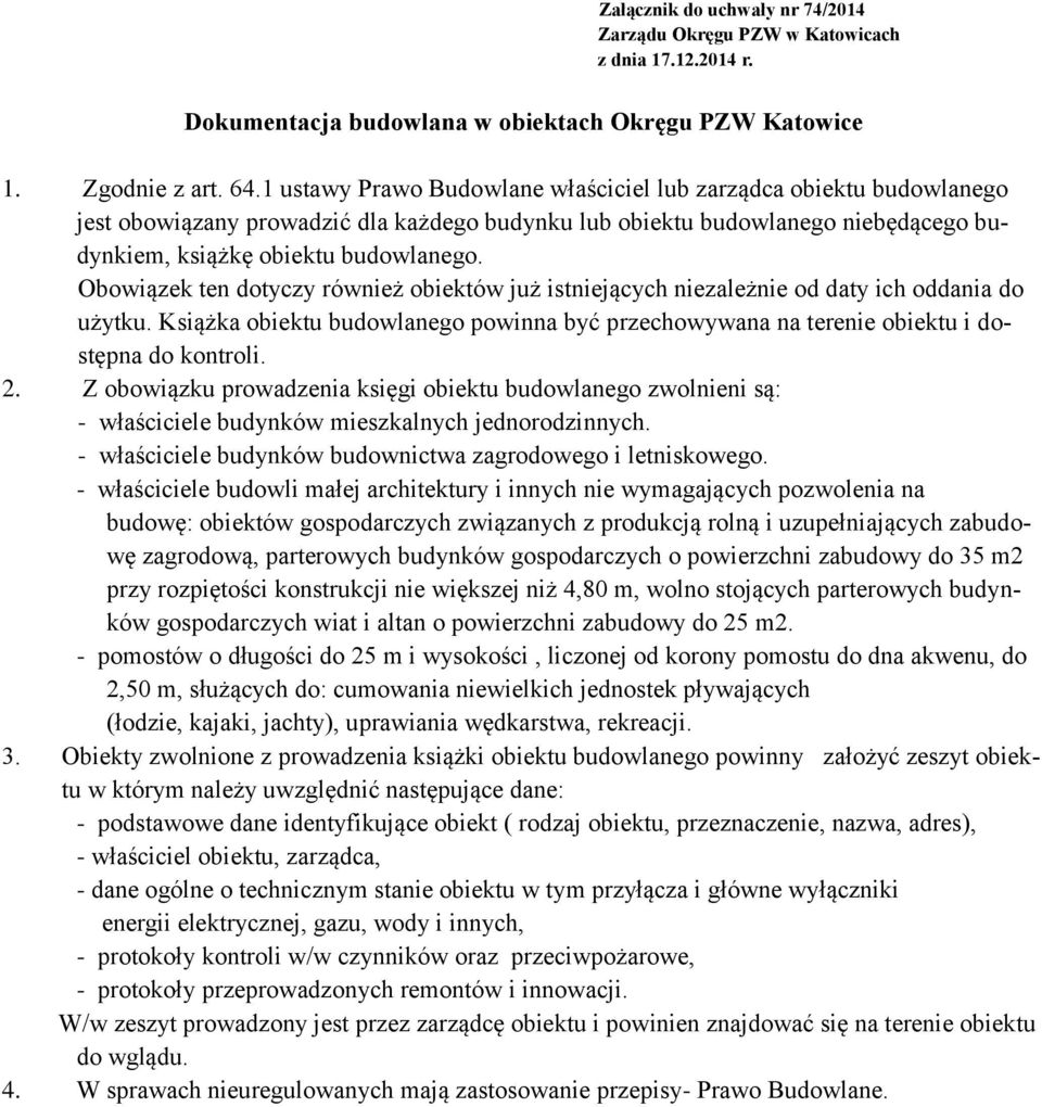 Obowiązek ten dotyczy również obiektów już istniejących niezależnie od daty ich oddania do użytku. Książka obiektu budowlanego powinna być przechowywana na terenie obiektu i dostępna do kontroli. 2.