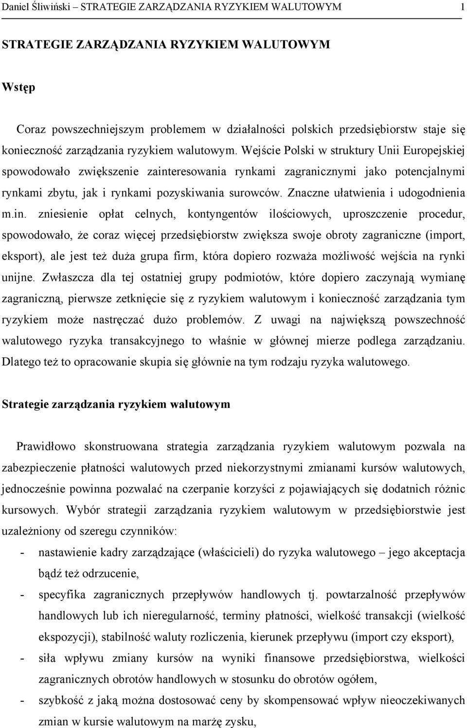 Wejście Polski w struktury Unii Europejskiej spowodowało zwiększenie zainteresowania rynkami zagranicznymi jako potencjalnymi rynkami zbytu, jak i rynkami pozyskiwania surowców.