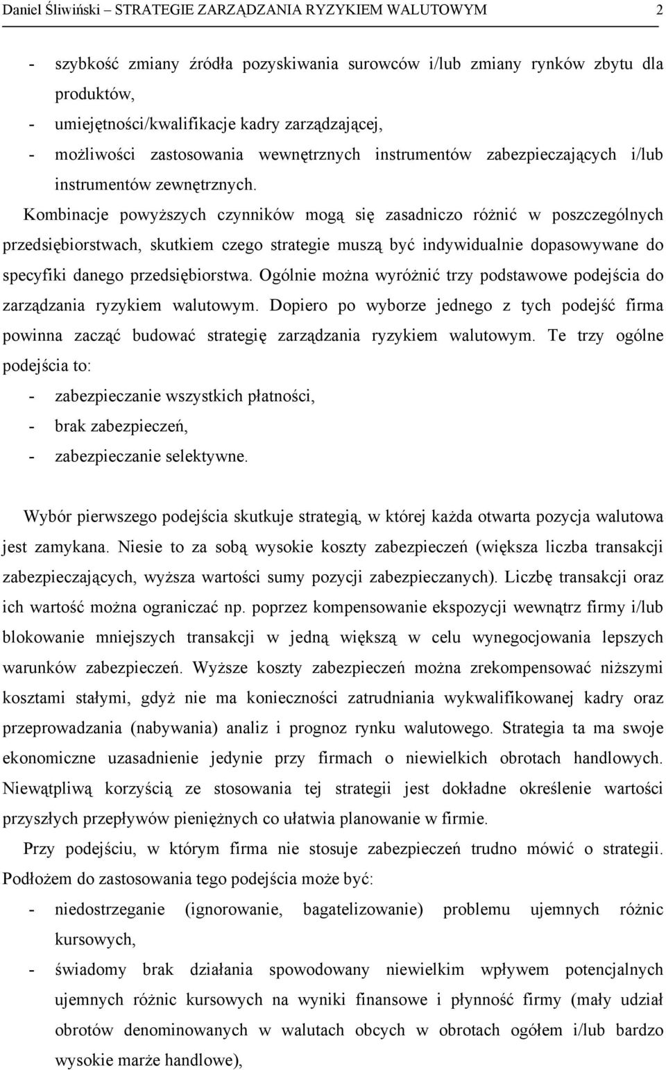Kombinacje powyższych czynników mogą się zasadniczo różnić w poszczególnych przedsiębiorstwach, skutkiem czego strategie muszą być indywidualnie dopasowywane do specyfiki danego przedsiębiorstwa.