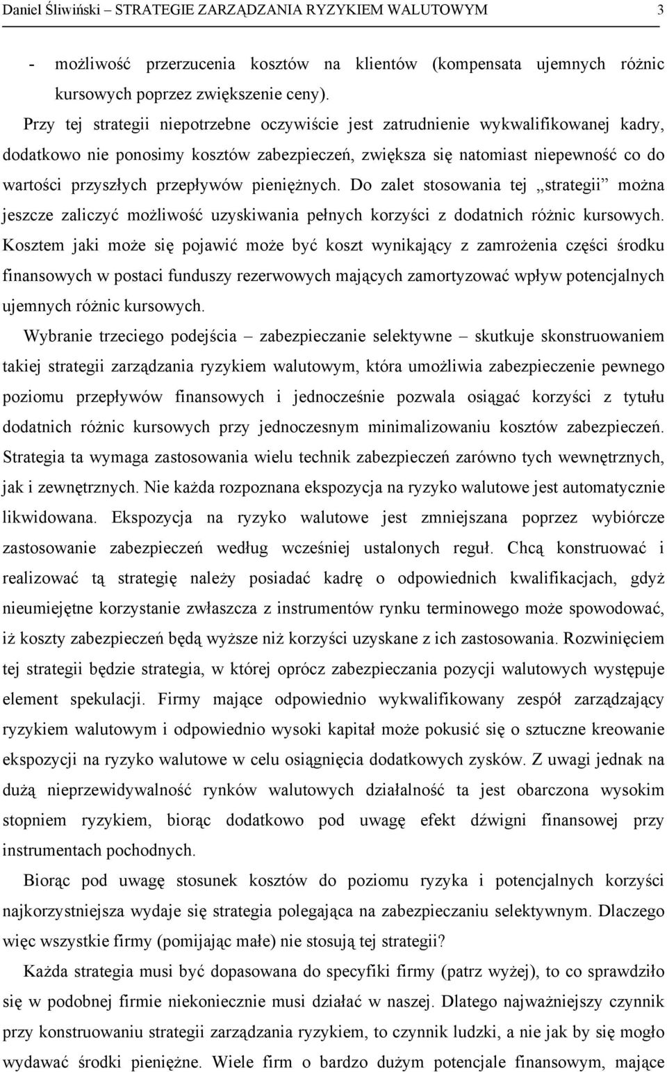 przepływów pieniężnych. Do zalet stosowania tej strategii można jeszcze zaliczyć możliwość uzyskiwania pełnych korzyści z dodatnich różnic kursowych.