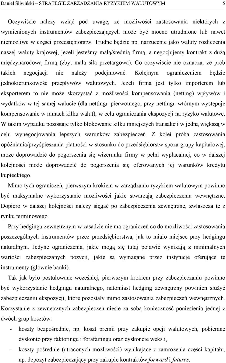 narzucenie jako waluty rozliczenia naszej waluty krajowej, jeżeli jesteśmy małą/średnią firmą, a negocjujemy kontrakt z dużą międzynarodową firmą (zbyt mała siła przetargowa).