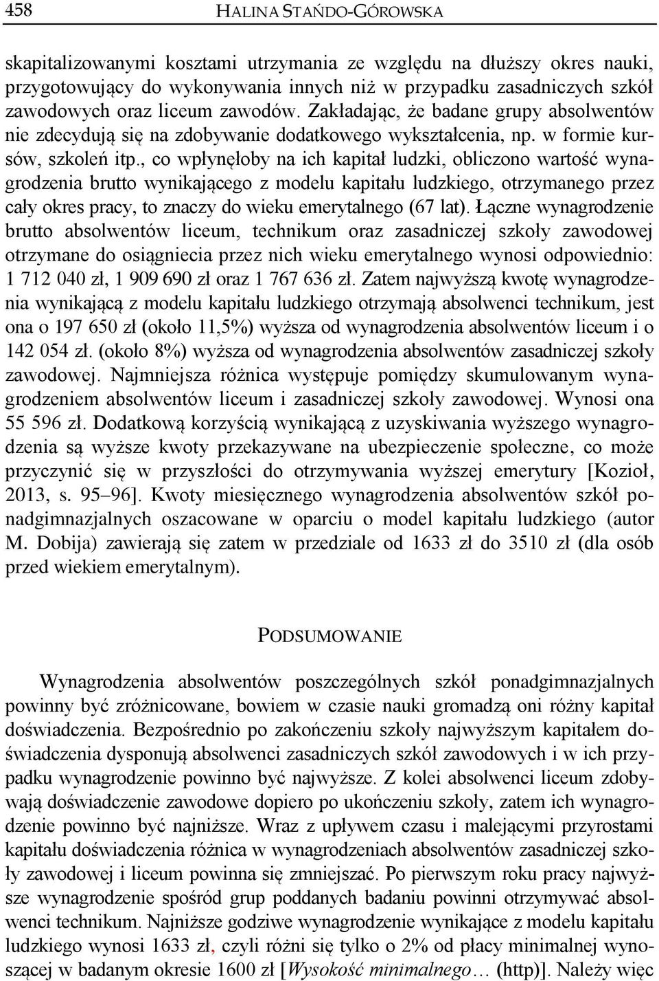 , co wpłynęłoby na ich kapitał ludzki, obliczono wartość wynagrodzenia brutto wynikającego z modelu kapitału ludzkiego, otrzymanego przez cały okres pracy, to znaczy do wieku emerytalnego (67 lat).