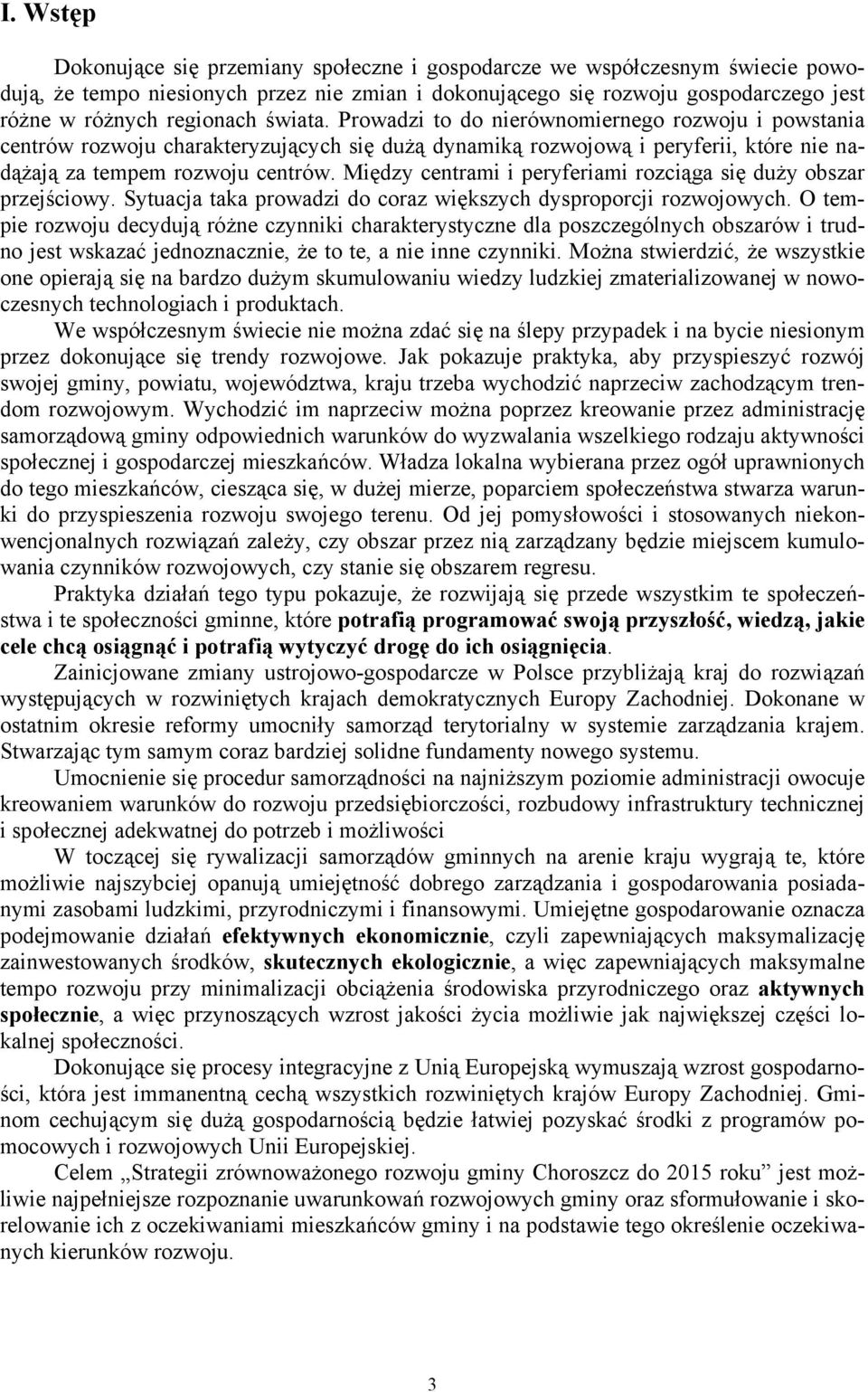 Między centrami i peryferiami rozciąga się duży obszar przejściowy. Sytuacja taka prowadzi do coraz większych dysproporcji rozwojowych.