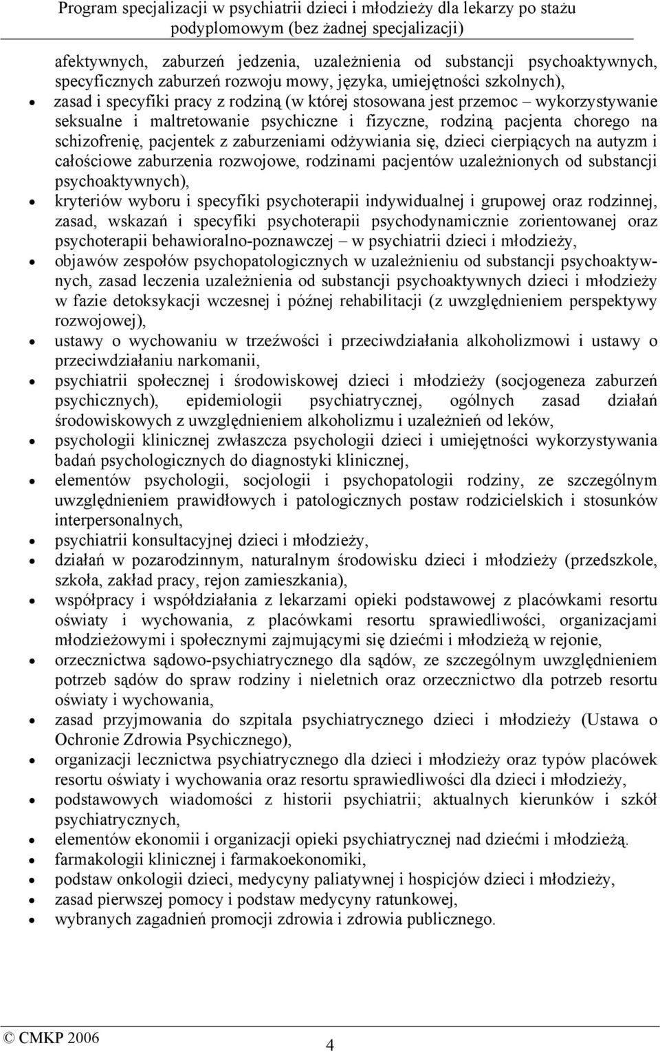 całościowe zaburzenia rozwojowe, rodzinami pacjentów uzależnionych od substancji psychoaktywnych), kryteriów wyboru i specyfiki psychoterapii indywidualnej i grupowej oraz rodzinnej, zasad, wskazań i