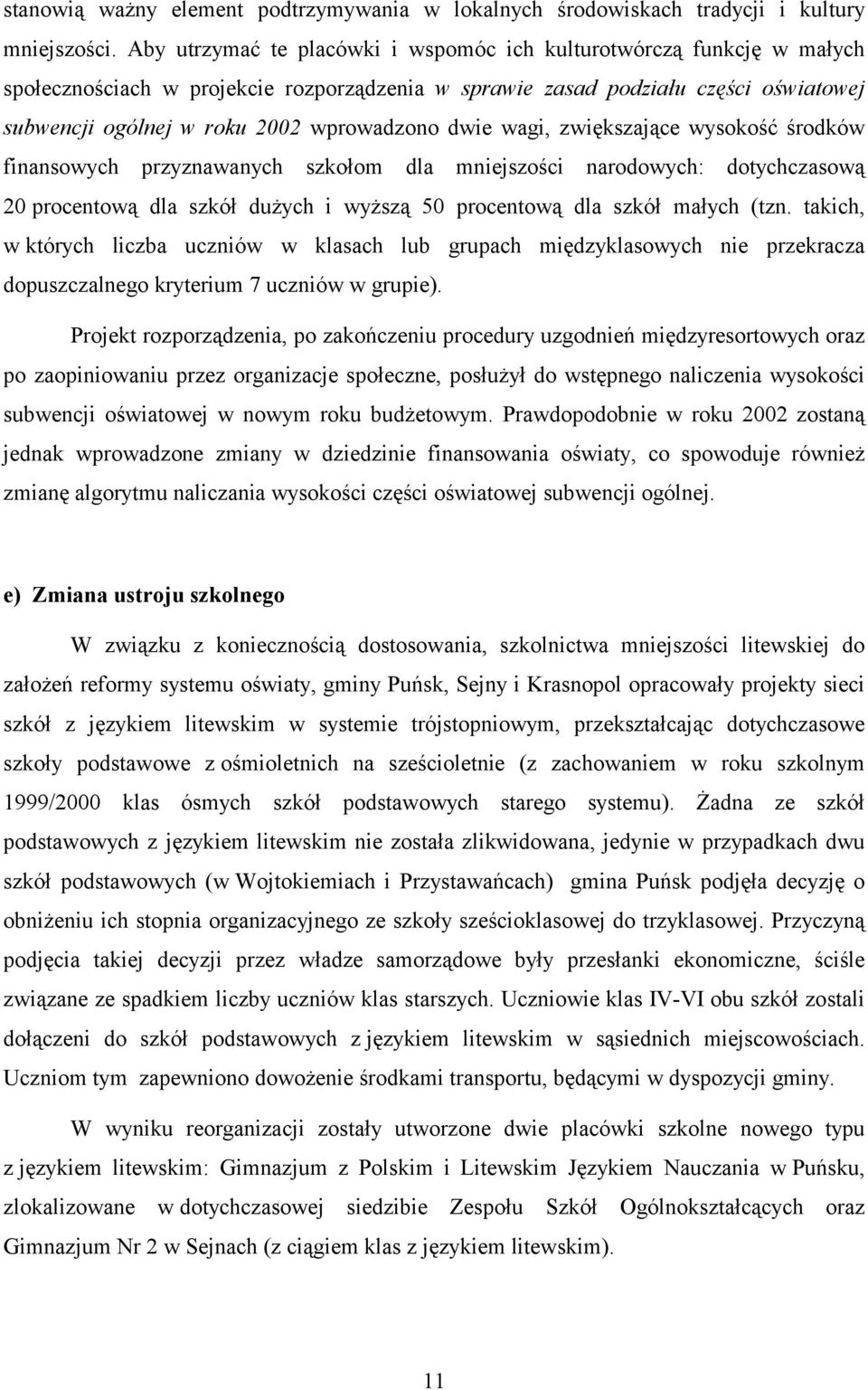 dwie wagi, zwiększające wysokość środków finansowych przyznawanych szkołom dla mniejszości narodowych: dotychczasową 20 procentową dla szkół dużych i wyższą 50 procentową dla szkół małych (tzn.