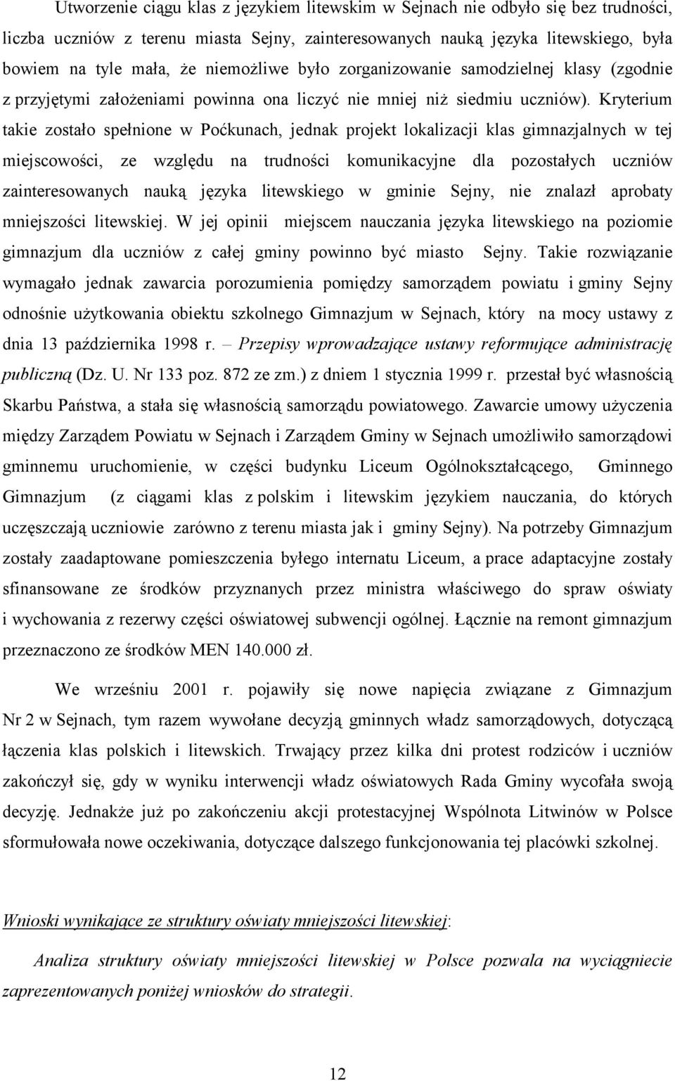 Kryterium takie zostało spełnione w Poćkunach, jednak projekt lokalizacji klas gimnazjalnych w tej miejscowości, ze względu na trudności komunikacyjne dla pozostałych uczniów zainteresowanych nauką