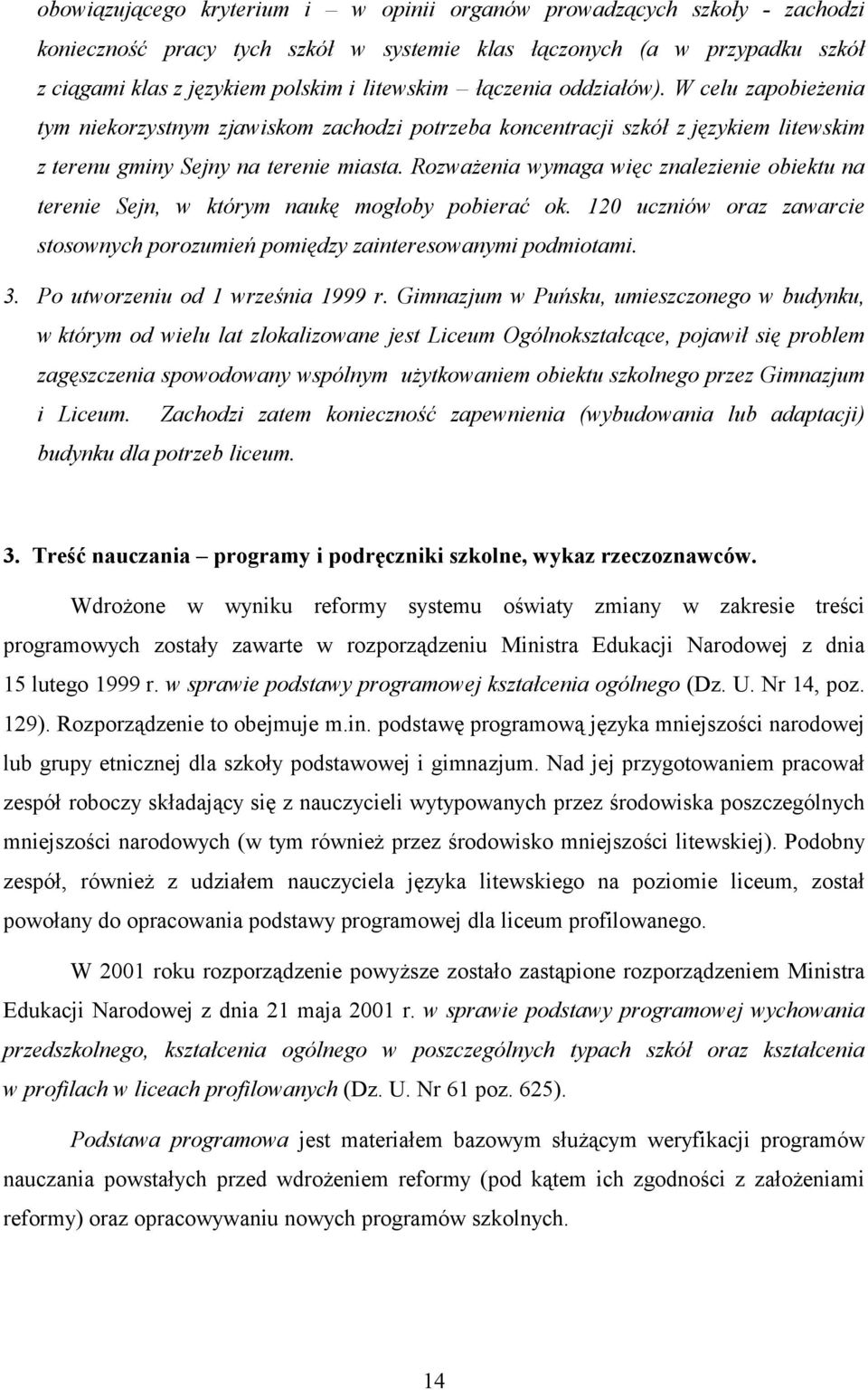 Rozważenia wymaga więc znalezienie obiektu na terenie Sejn, w którym naukę mogłoby pobierać ok. 120 uczniów oraz zawarcie stosownych porozumień pomiędzy zainteresowanymi podmiotami. 3.