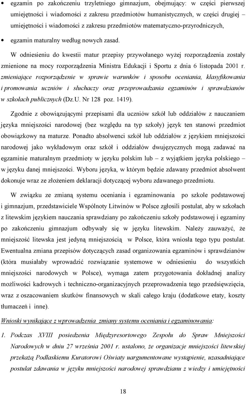 W odniesieniu do kwestii matur przepisy przywołanego wyżej rozporządzenia zostały zmienione na mocy rozporządzenia Ministra Edukacji i Sportu z dnia 6 listopada 2001 r.