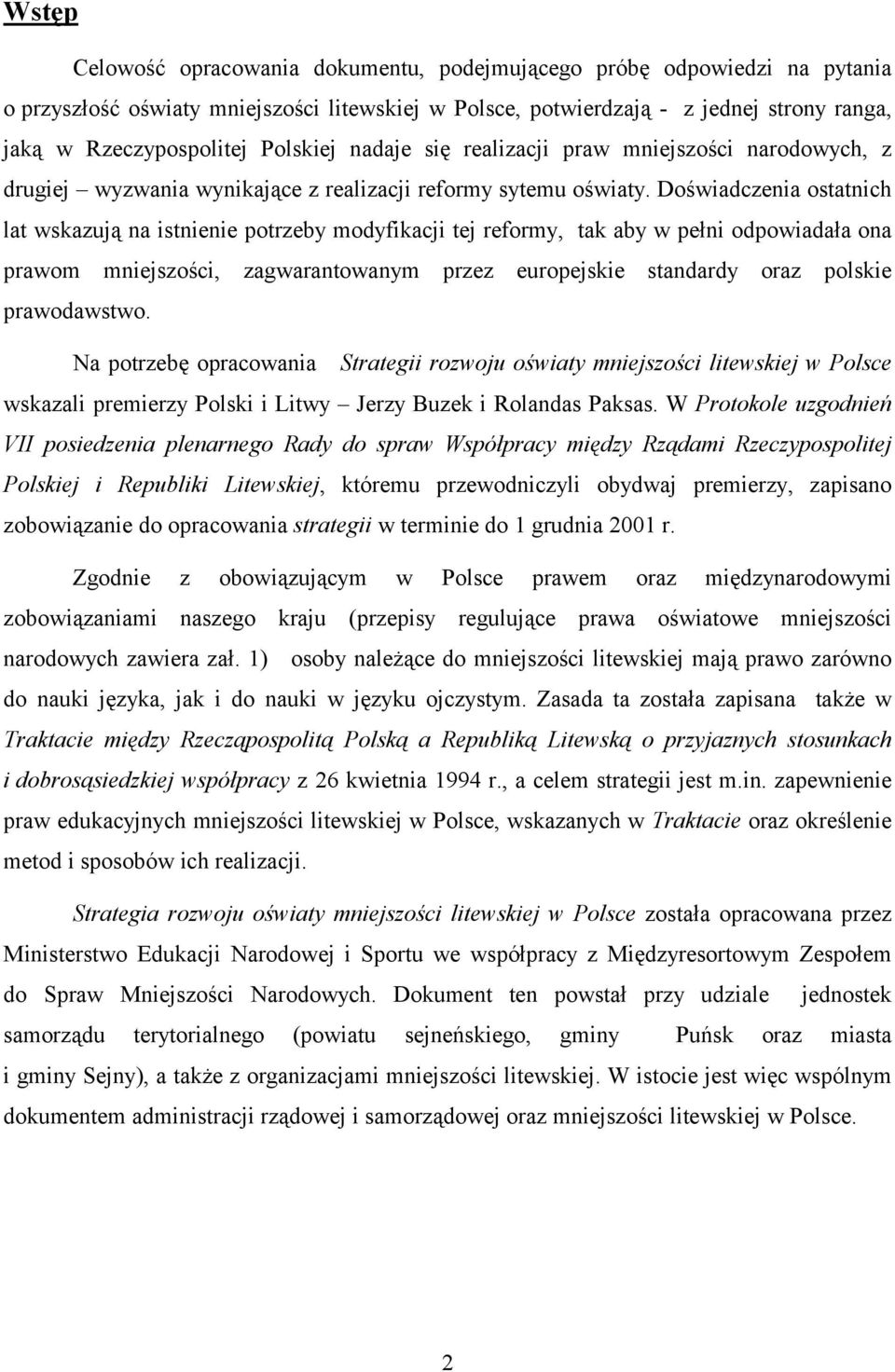 Doświadczenia ostatnich lat wskazują na istnienie potrzeby modyfikacji tej reformy, tak aby w pełni odpowiadała ona prawom mniejszości, zagwarantowanym przez europejskie standardy oraz polskie