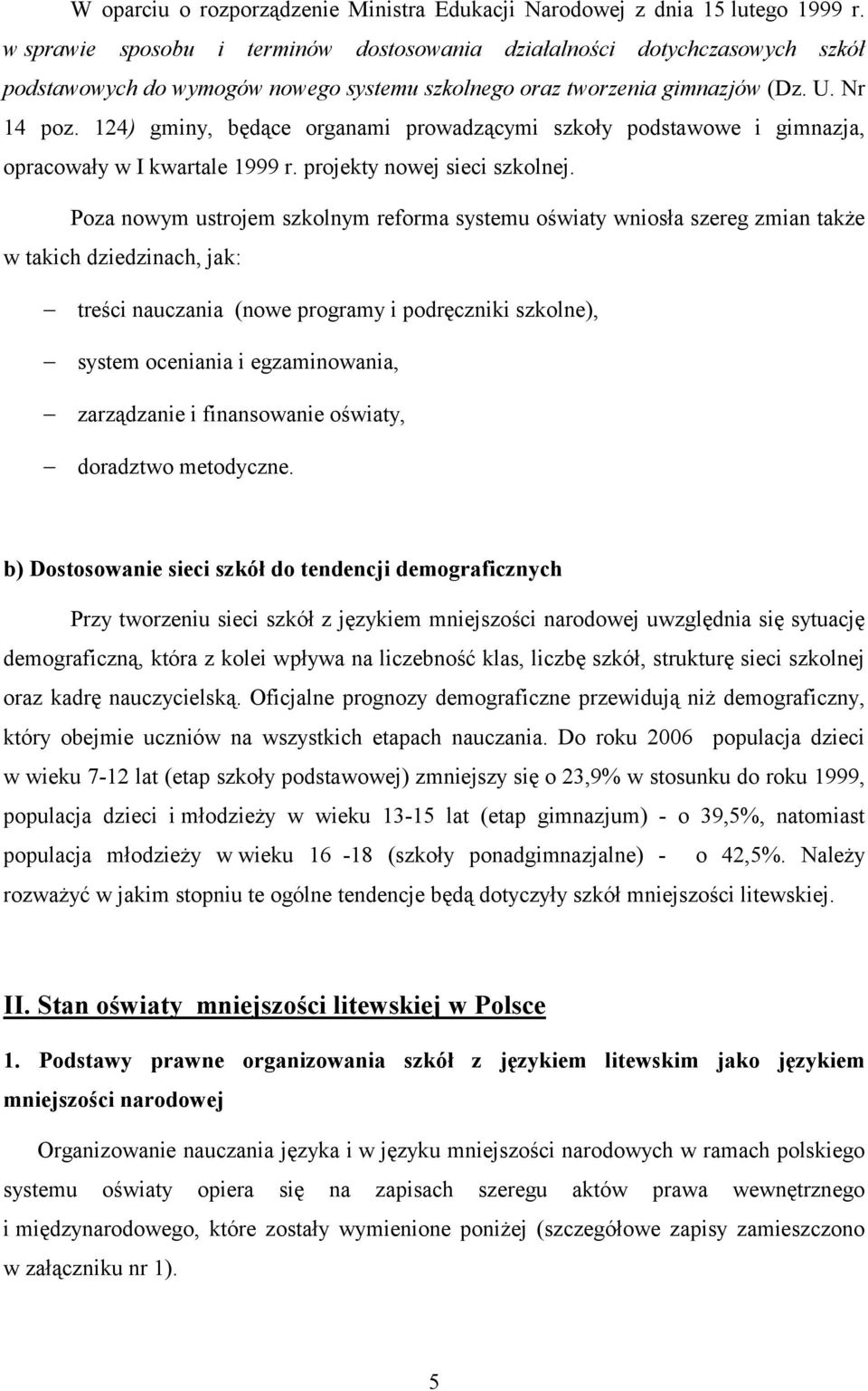 124) gminy, będące organami prowadzącymi szkoły podstawowe i gimnazja, opracowały w I kwartale 1999 r. projekty nowej sieci szkolnej.