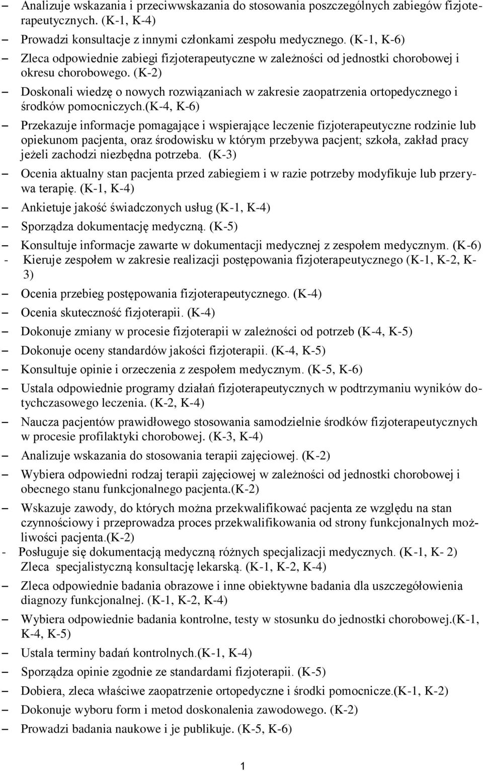 (K-2) Doskonali wiedzę o nowych rozwiązaniach w zakresie zaopatrzenia ortopedycznego i środków pomocniczych.