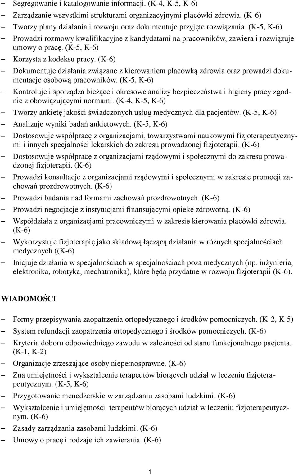 (K-5, K-6) Korzysta z kodeksu pracy. (K-6) Dokumentuje działania związane z kierowaniem placówką zdrowia oraz prowadzi dokumentacje osobową pracowników.