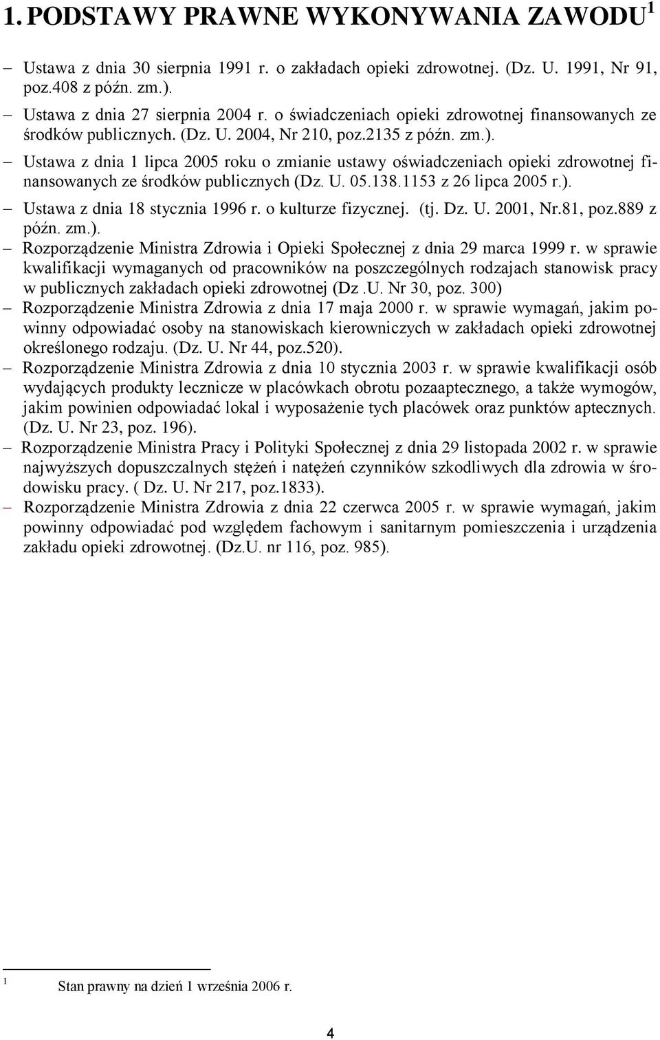 Ustawa z dnia lipca 2005 roku o zmianie ustawy oświadczeniach opieki zdrowotnej finansowanych ze środków publicznych (Dz. U. 05.38.53 z 26 lipca 2005 r.). Ustawa z dnia 8 stycznia 996 r.