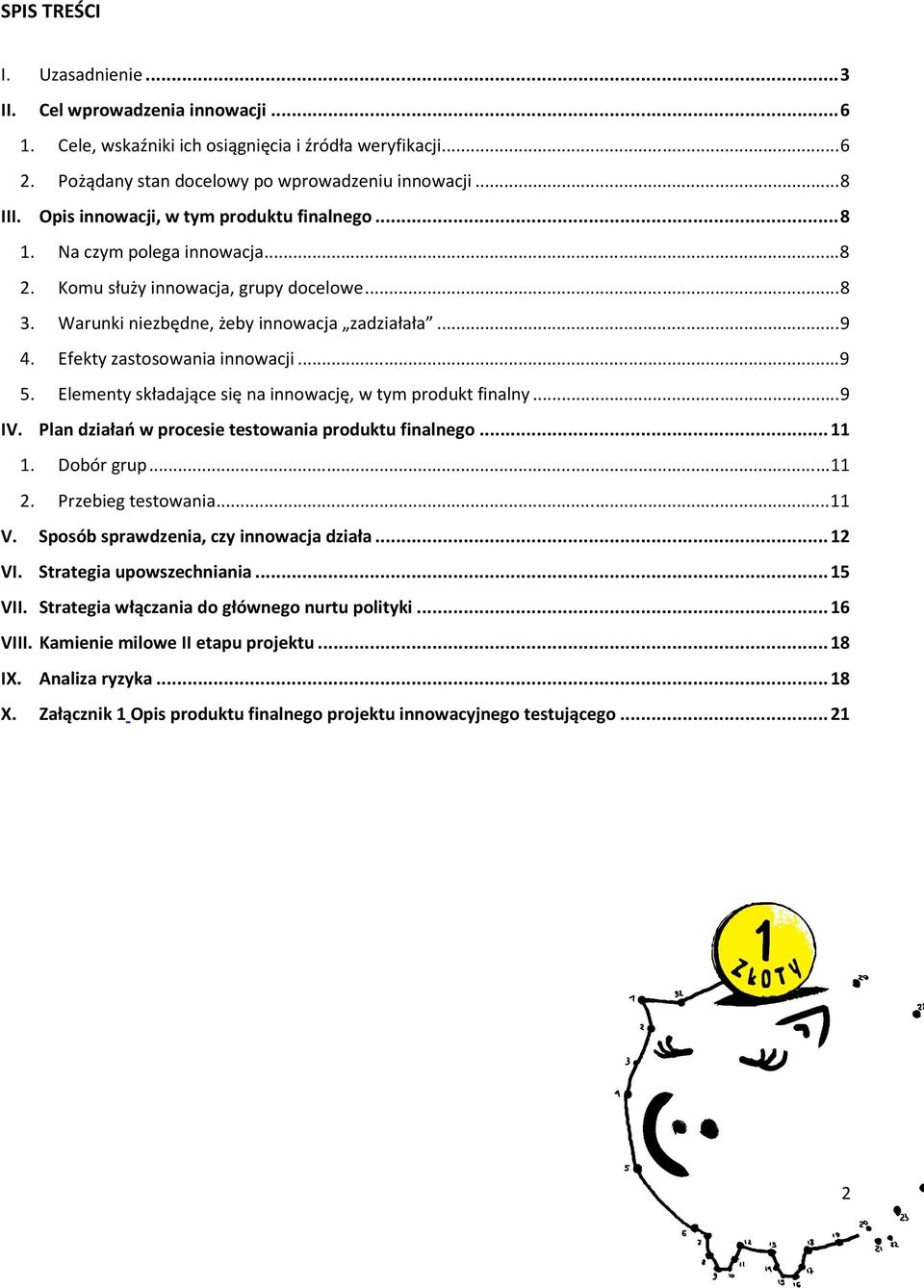 Efekty zastosowania innowacji... 9 5. Elementy składające się na innowację, w tym produkt finalny... 9 IV. Plan działań w procesie testowania produktu finalnego... 11 1. Dobór grup... 11 2.