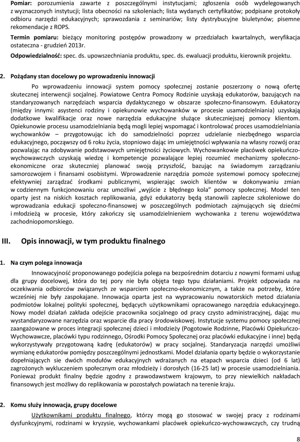 Termin pomiaru: bieżący monitoring postępów prowadzony w przedziałach kwartalnych, weryfikacja ostateczna - grudzień 2013r. Odpowiedzialność: spec. ds. upowszechniania produktu, spec. ds. ewaluacji produktu, kierownik projektu.