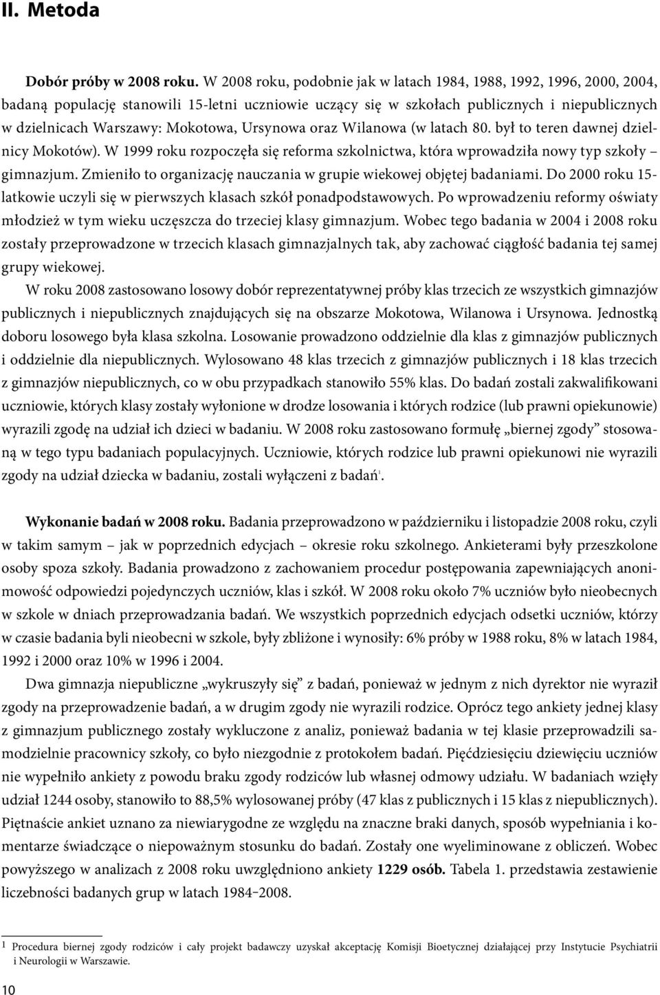 Ursynowa oraz Wilanowa (w latach 80. był to teren dawnej dzielnicy Mokotów). W 1999 roku rozpoczęła się reforma szkolnictwa, która wprowadziła nowy typ szkoły gimnazjum.