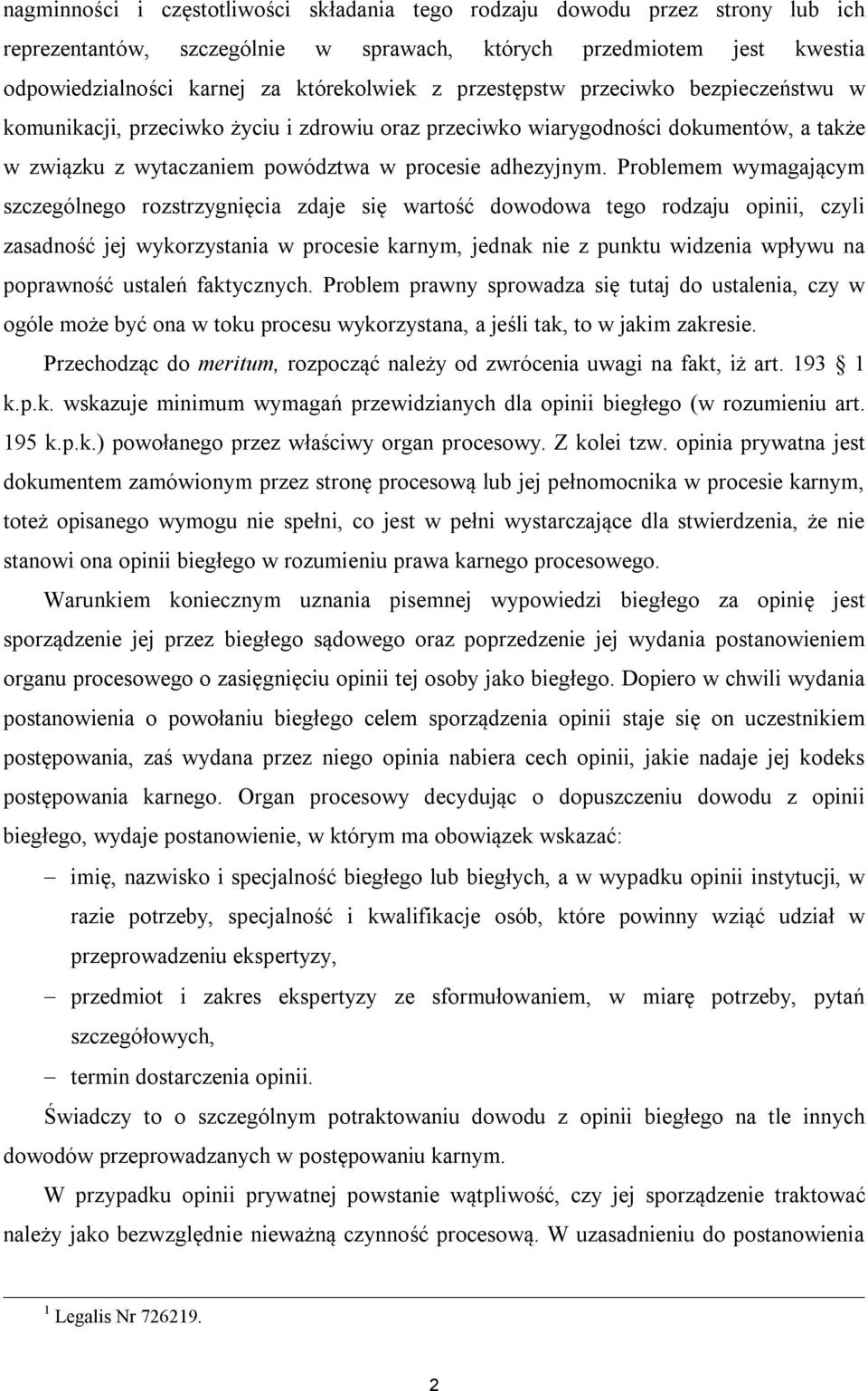 Problemem wymagającym szczególnego rozstrzygnięcia zdaje się wartość dowodowa tego rodzaju opinii, czyli zasadność jej wykorzystania w procesie karnym, jednak nie z punktu widzenia wpływu na