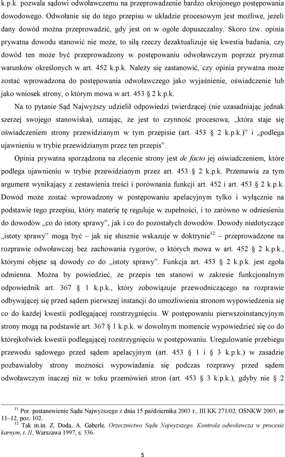 opinia prywatna dowodu stanowić nie może, to siłą rzeczy dezaktualizuje się kwestia badania, czy dowód ten może być przeprowadzony w postępowaniu odwoławczym poprzez pryzmat warunków określonych w