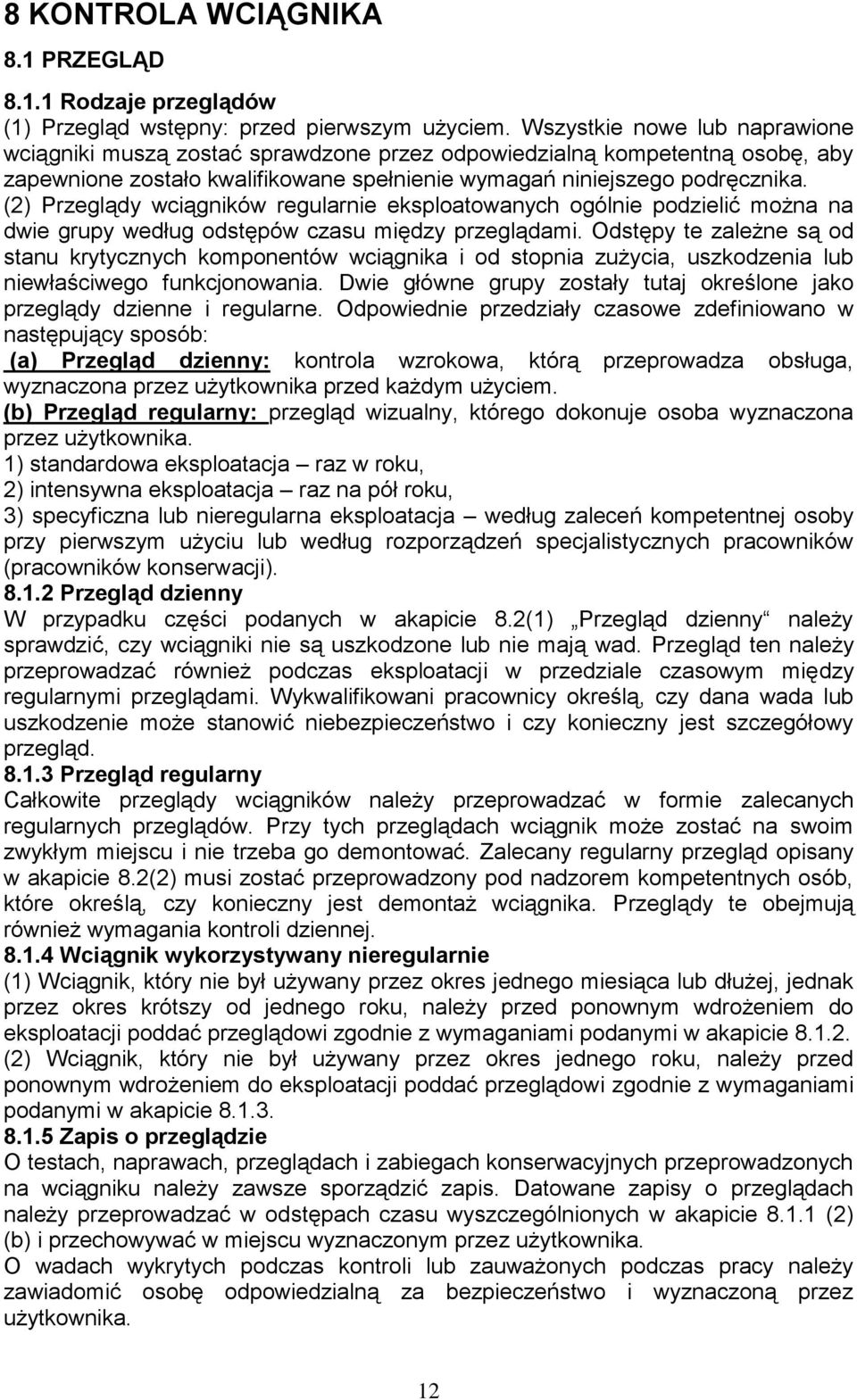 (2) Przeglądy wciągników regularnie eksploatowanych ogólnie podzielić można na dwie grupy według odstępów czasu między przeglądami.