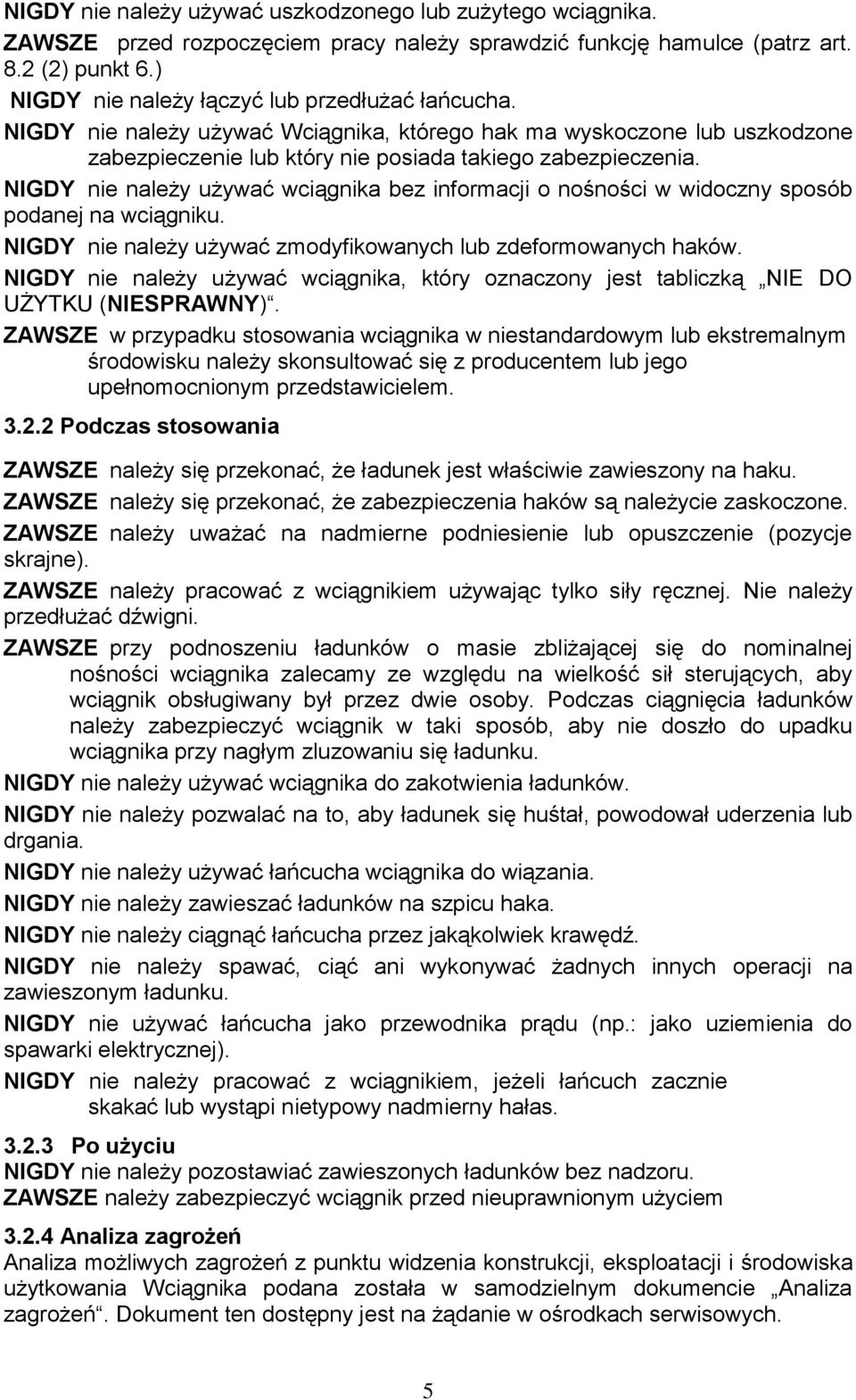 NIGDY nie należy używać wciągnika bez informacji o nośności w widoczny sposób podanej na wciągniku. NIGDY nie należy używać zmodyfikowanych lub zdeformowanych haków.