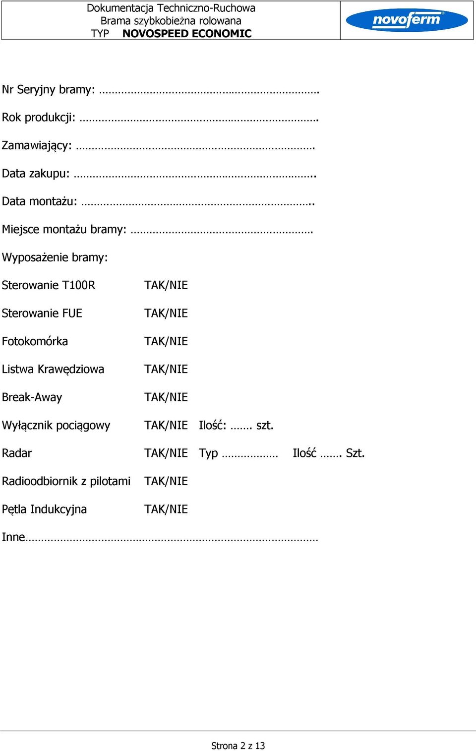 Wyposażenie bramy: Sterowanie T100R Sterowanie FUE Fotokomórka Listwa