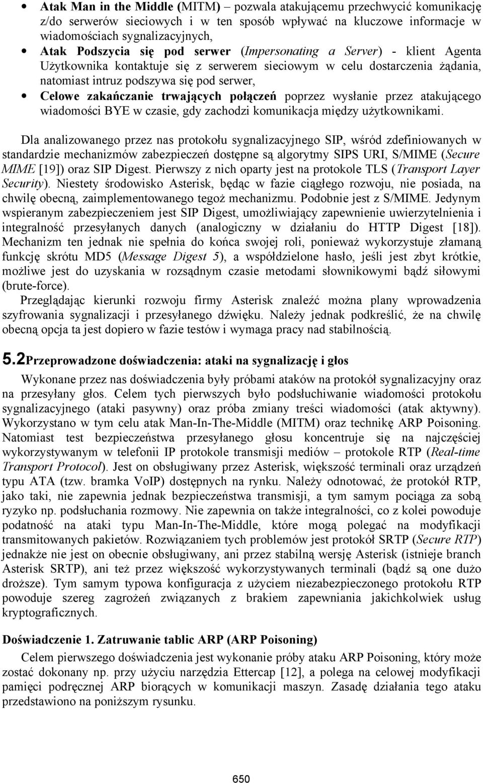 trwających połączeń poprzez wysłanie przez atakującego wiadomości BYE w czasie, gdy zachodzi komunikacja między użytkownikami.