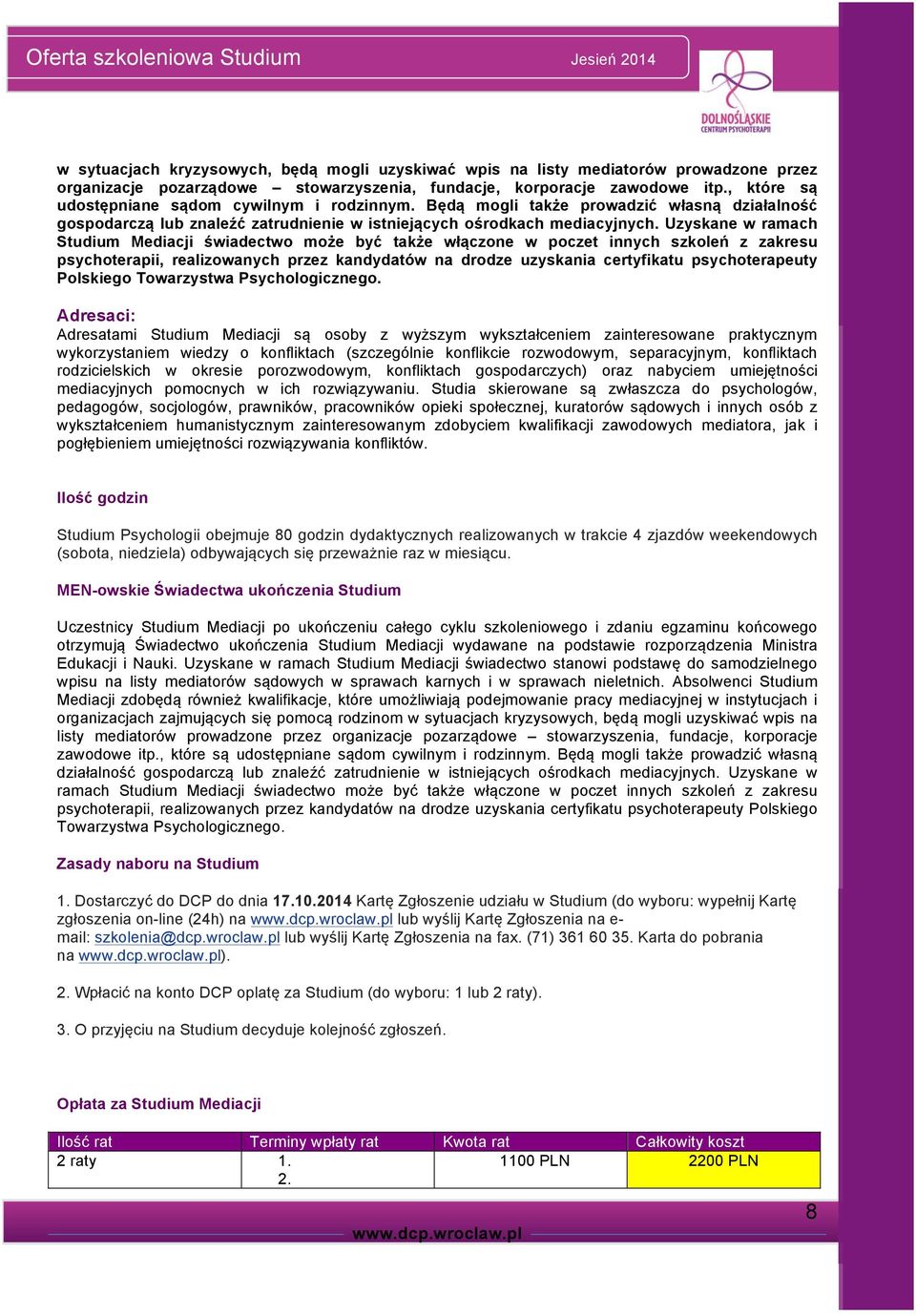 Uzyskane w ramach Studium Mediacji świadectwo może być także włączone w poczet innych szkoleń z zakresu psychoterapii, realizowanych przez kandydatów na drodze uzyskania certyfikatu psychoterapeuty