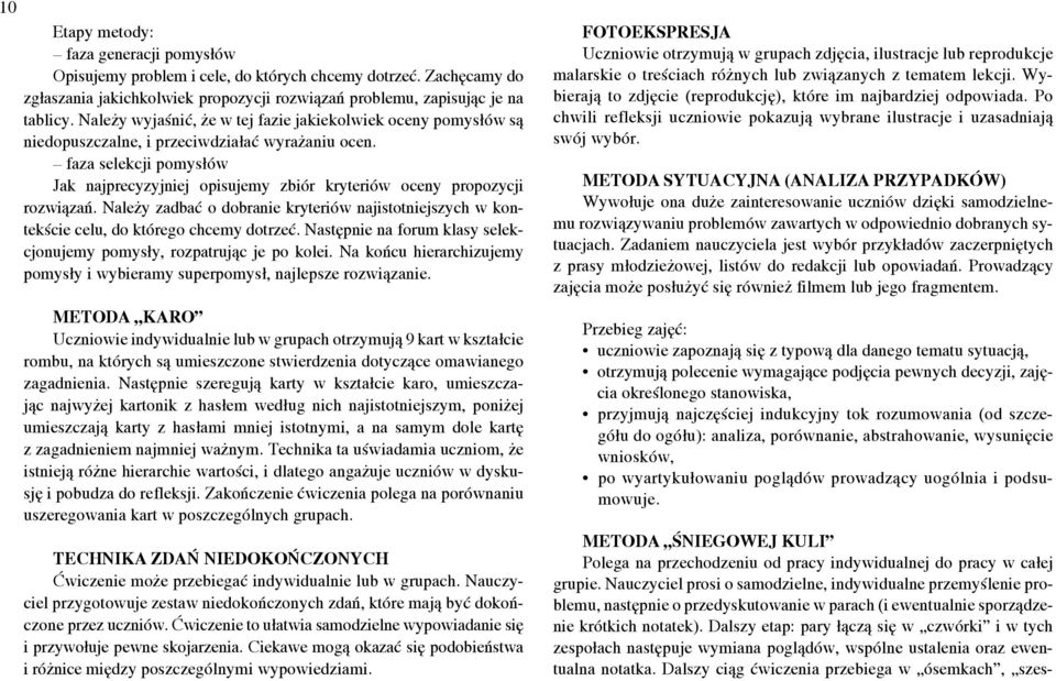 faza selekcji pomysłów Jak najprecyzyjniej opisujemy zbiór kryteriów oceny propozycji rozwiązań. Należy zadbać o dobranie kryteriów najistotniejszych w kontekście celu, do którego chcemy dotrzeć.