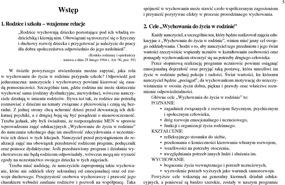 (Kodeks rodzinny i opiekuńczy ustawa z dnia 25 lutego 1964 r. Art. 96, poz. 59) W świetle powyższego stwierdzenia można zapytać, jaka rola w wychowaniu do życia w rodzinie przypada szkole?