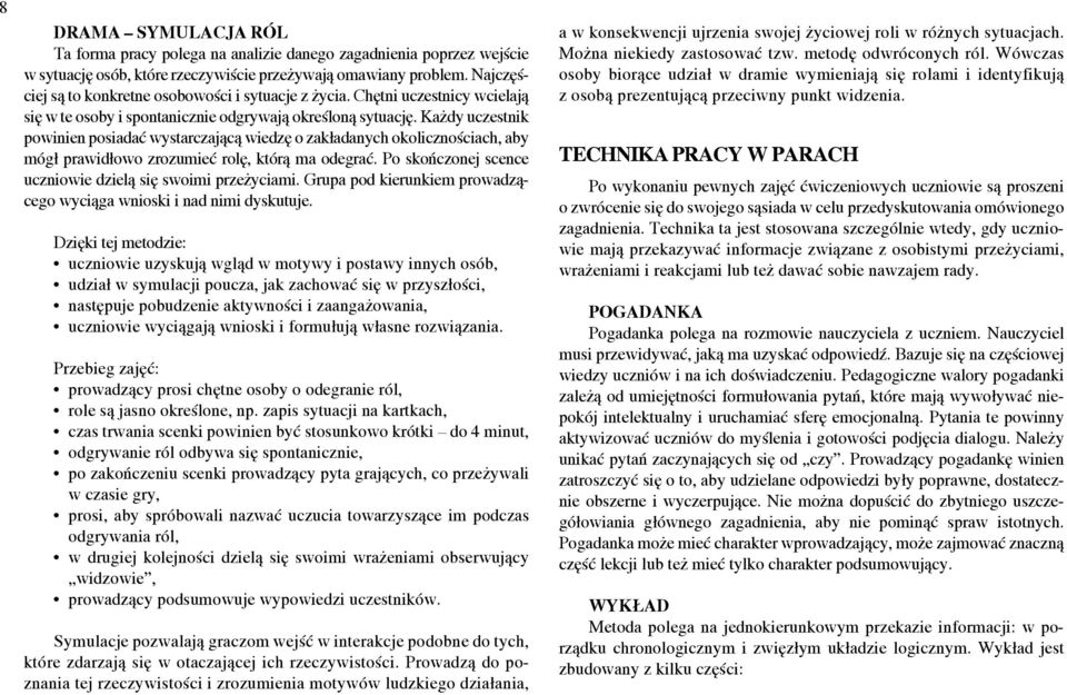 Każdy uczestnik powinien posiadać wystarczającą wiedzę o zakładanych okolicznościach, aby mógł prawidłowo zrozumieć rolę, którą ma odegrać.