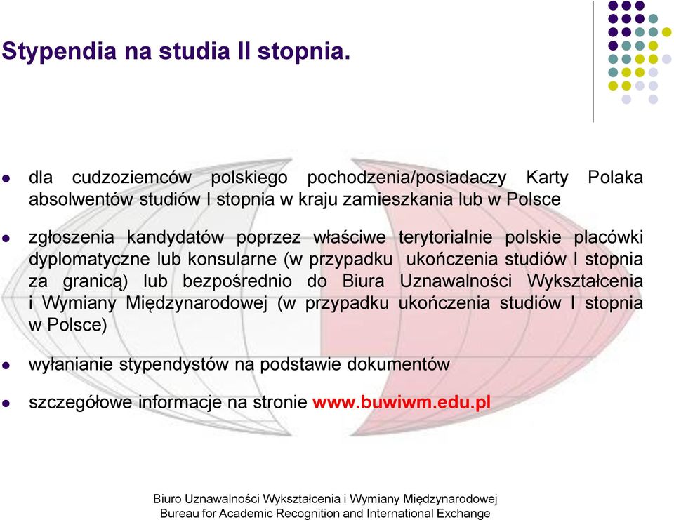 zgłoszenia kandydatów poprzez właściwe terytorialnie polskie placówki dyplomatyczne lub konsularne (w przypadku ukończenia studiów I