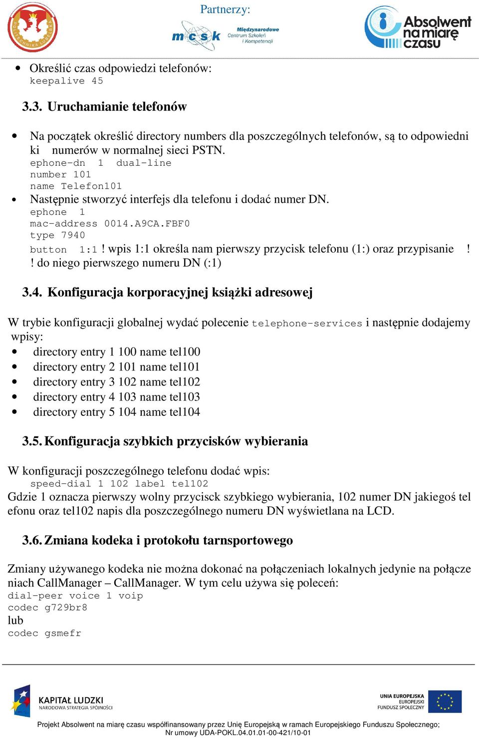 wpis 1:1 określa nam pierwszy przycisk telefonu (1:) oraz przypisanie!! do niego pierwszego numeru DN (:1) 3.4.