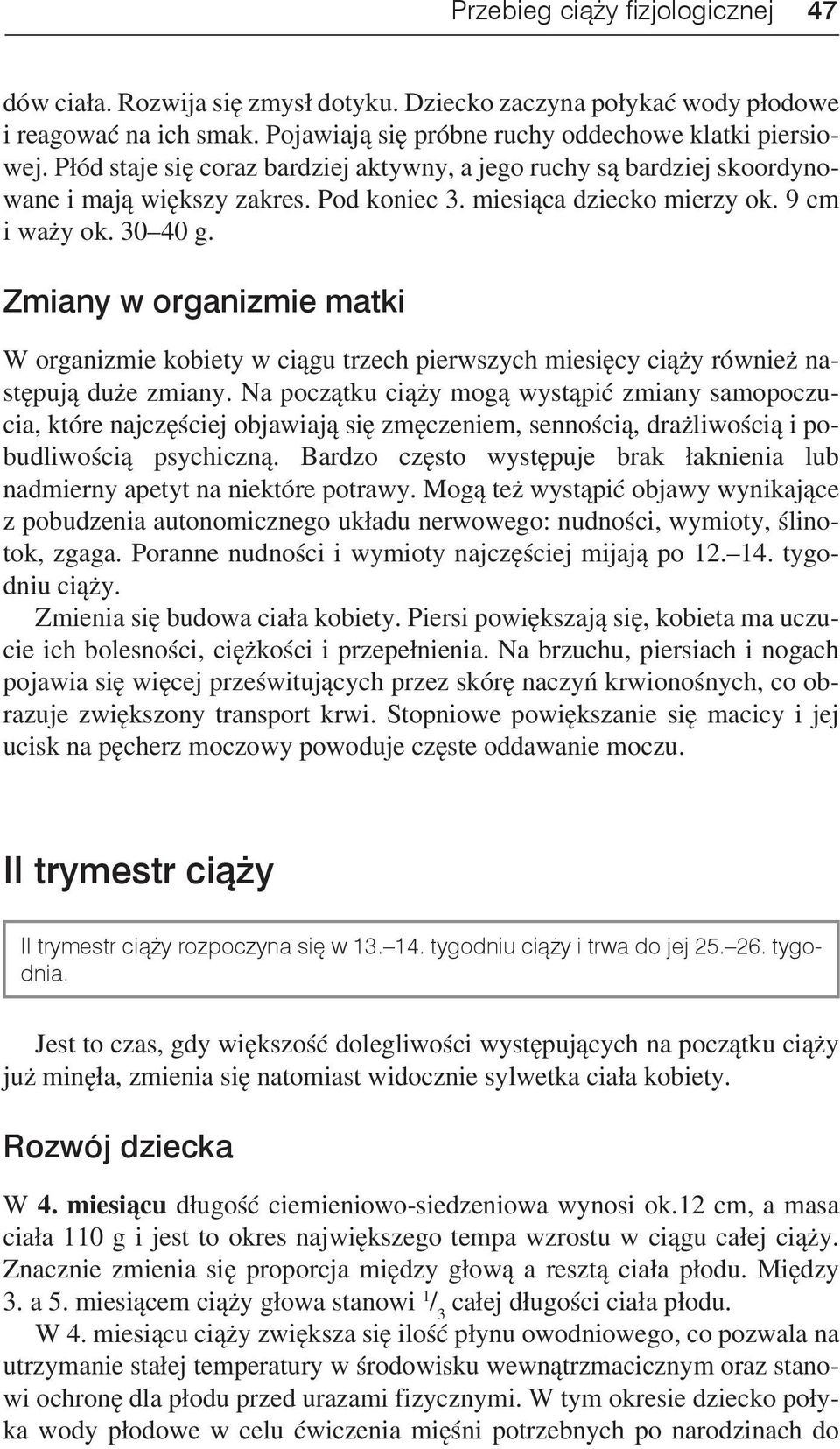 Zmiany w organizmie matki W organizmie kobiety w ciągu trzech pierwszych miesięcy ciąży również następują duże zmiany.