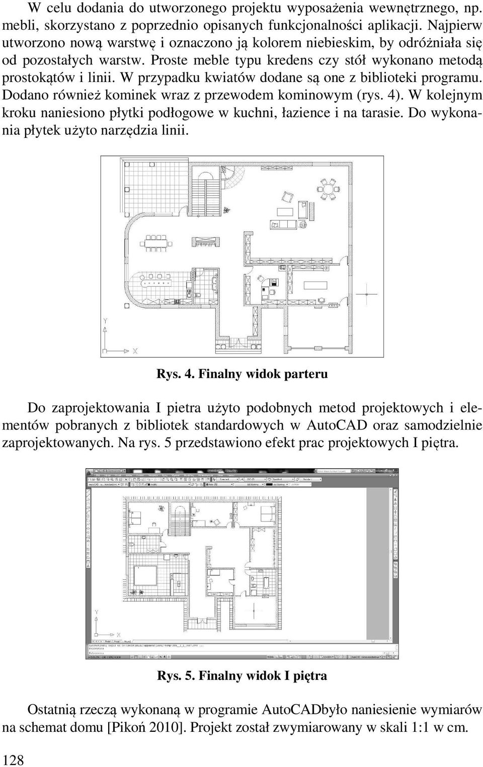 W przypadku kwiatów dodane są one z biblioteki programu. Dodano również kominek wraz z przewodem kominowym (rys. 4). W kolejnym kroku naniesiono płytki podłogowe w kuchni, łazience i na tarasie.